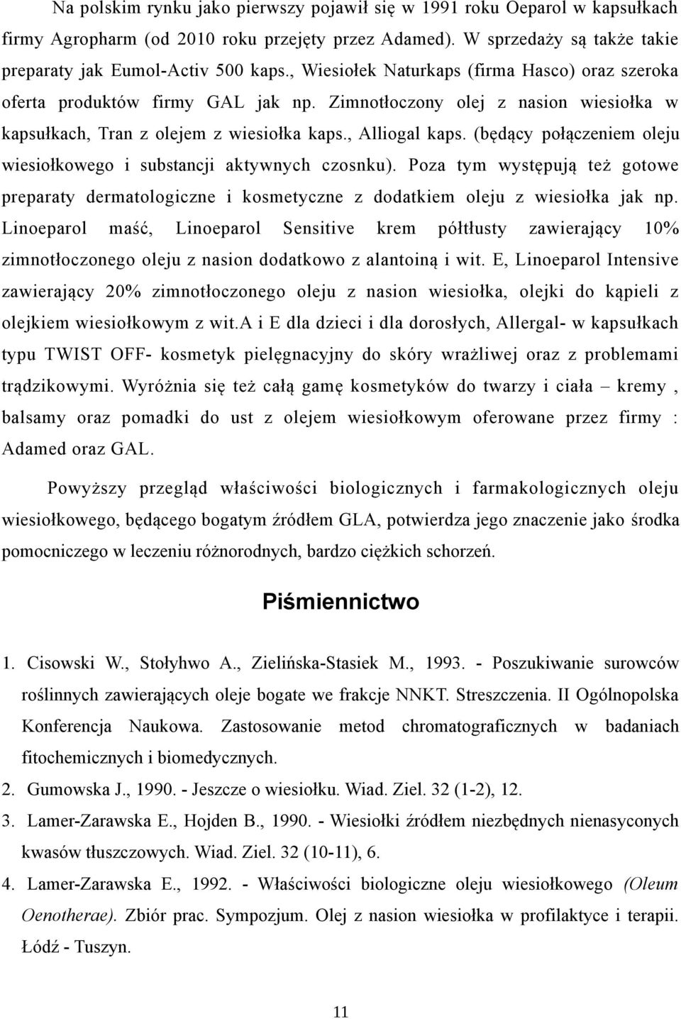 (będący połączeniem oleju wiesiołkowego i substancji aktywnych czosnku). Poza tym występują też gotowe preparaty dermatologiczne i kosmetyczne z dodatkiem oleju z wiesiołka jak np.