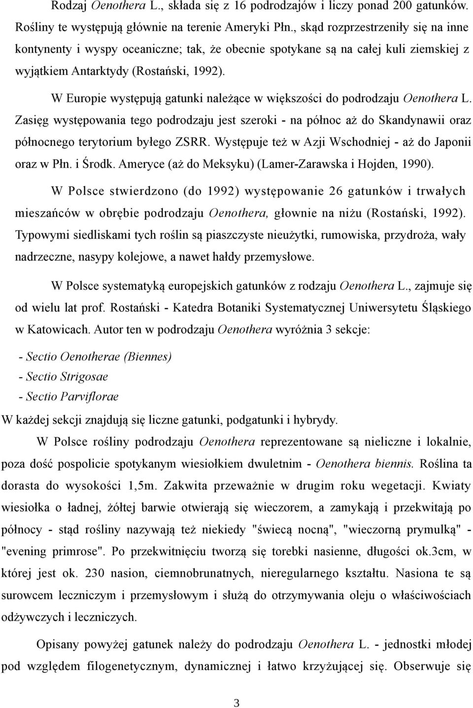 W Europie występują gatunki należące w większości do podrodzaju Oenothera L. Zasięg występowania tego podrodzaju jest szeroki - na północ aż do Skandynawii oraz północnego terytorium byłego ZSRR.