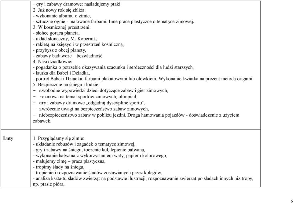 Nasi dziadkowie: - pogadanka o potrzebie okazywania szacunku i serdeczności dla ludzi starszych, - laurka dla Babci i Dziadka, - portret Babci i Dziadka: farbami plakatowymi lub ołówkiem.