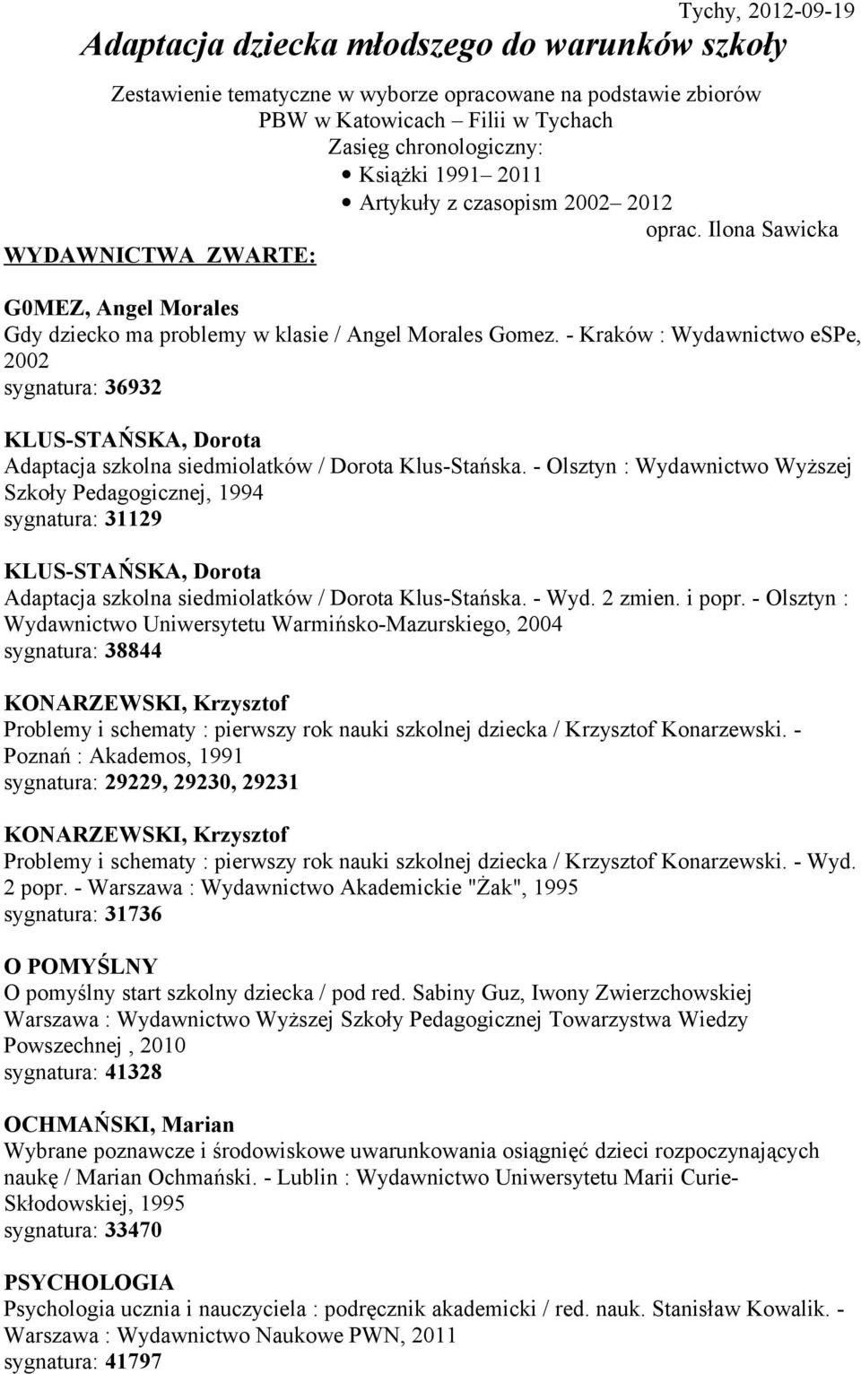 - Kraków : Wydawnictwo espe, 2002 sygnatura: 36932 KLUS-STAŃSKA, Dorota Adaptacja szkolna siedmiolatków / Dorota Klus-Stańska.