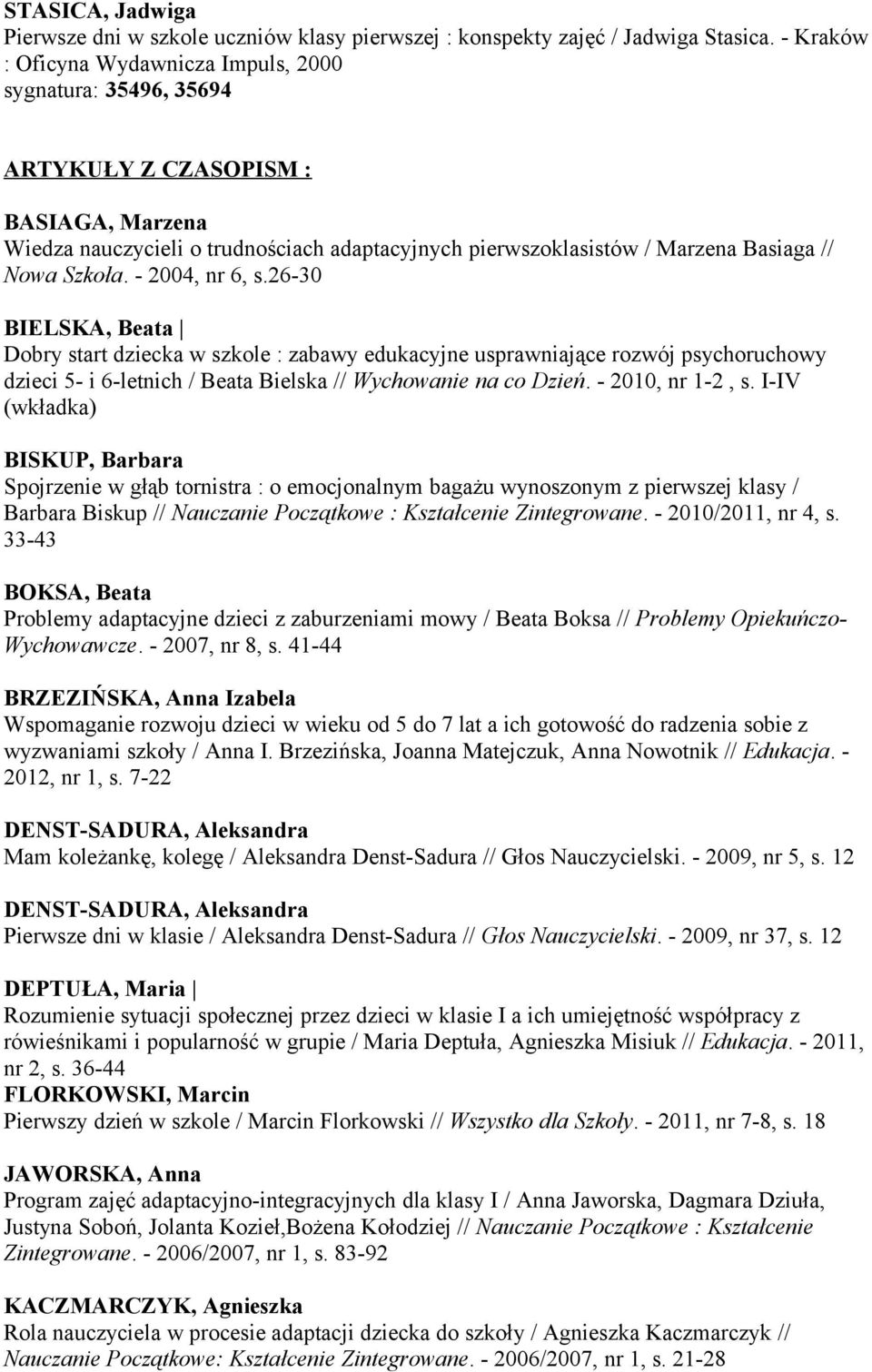 Szkoła. - 2004, nr 6, s.26-30 BIELSKA, Beata Dobry start dziecka w szkole : zabawy edukacyjne usprawniające rozwój psychoruchowy dzieci 5- i 6-letnich / Beata Bielska // Wychowanie na co Dzień.