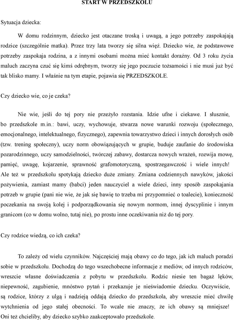 Od 3 roku życia maluch zaczyna czuć się kimś odrębnym, tworzy się jego poczucie tożsamości i nie musi już być tak blisko mamy. I właśnie na tym etapie, pojawia się PRZEDSZKOLE.