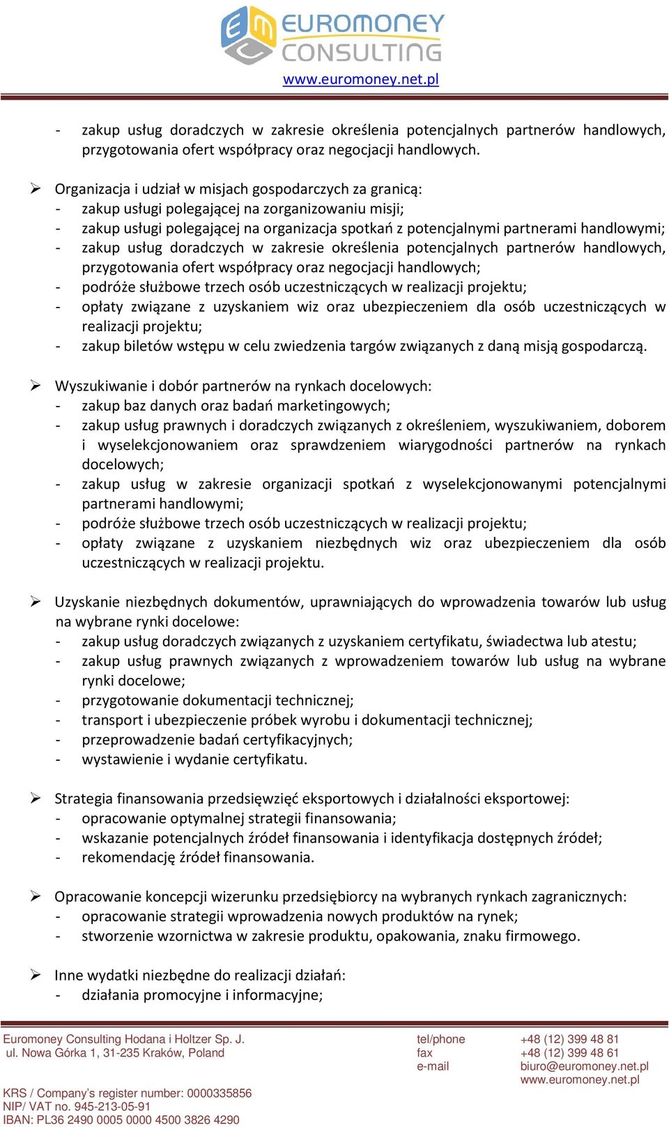 zakup usług doradczych w zakresie określenia potencjalnych partnerów handlowych, przygotowania ofert współpracy oraz negocjacji handlowych; - opłaty związane z uzyskaniem wiz oraz ubezpieczeniem dla