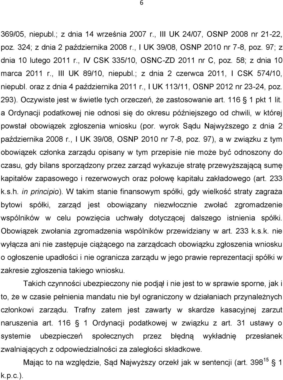 , I UK 113/11, OSNP 2012 nr 23-24, poz. 293). Oczywiste jest w świetle tych orzeczeń, że zastosowanie art. 116 1 pkt 1 lit.