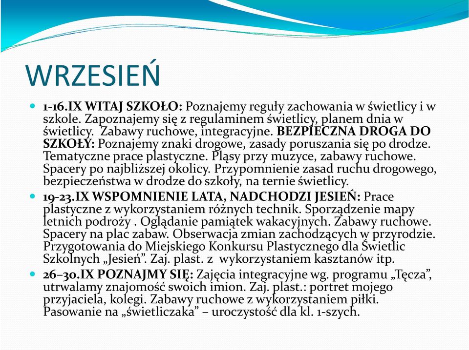 Przypomnienie zasad ruchu drogowego, bezpieczeństwa w drodze do szkoły, na ternie świetlicy. 19-23.IX WSPOMNIENIE LATA, NADCHODZI JESIEŃ: Prace plastyczne z wykorzystaniem różnych technik.