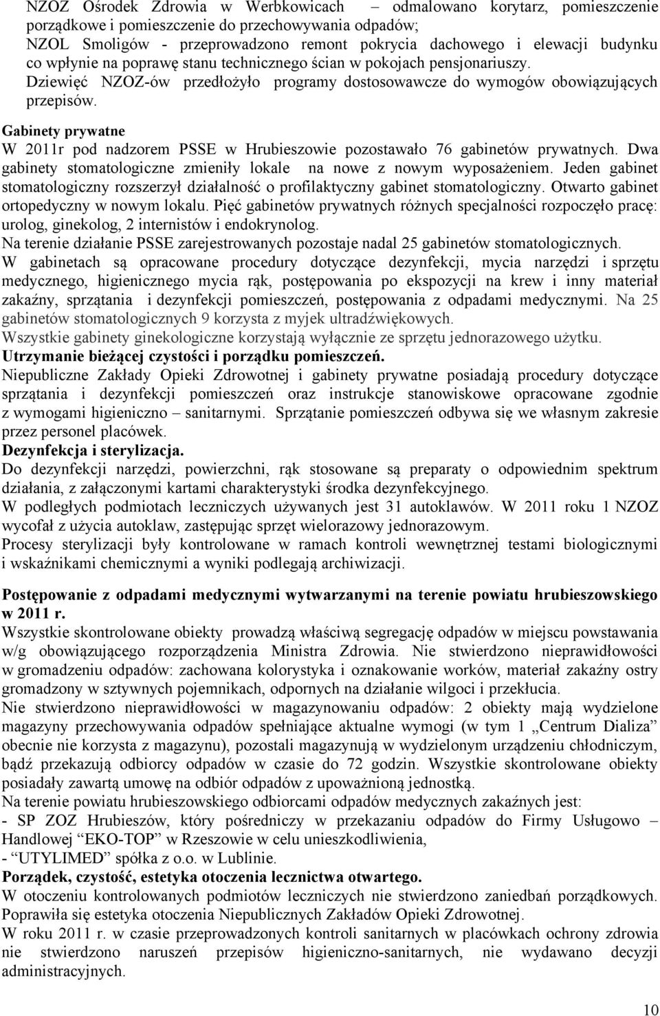 Gabinety prywatne W 2011r pod nadzorem PSSE w Hrubieszowie pozostawało 76 gabinetów prywatnych. Dwa gabinety stomatologiczne zmieniły lokale na nowe z nowym wyposażeniem.