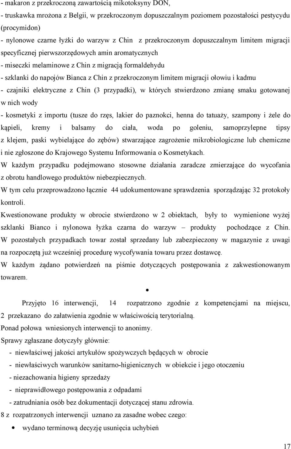 przekroczonym limitem migracji ołowiu i kadmu - czajniki elektryczne z Chin (3 przypadki), w których stwierdzono zmianę smaku gotowanej w nich wody - kosmetyki z importu (tusze do rzęs, lakier do