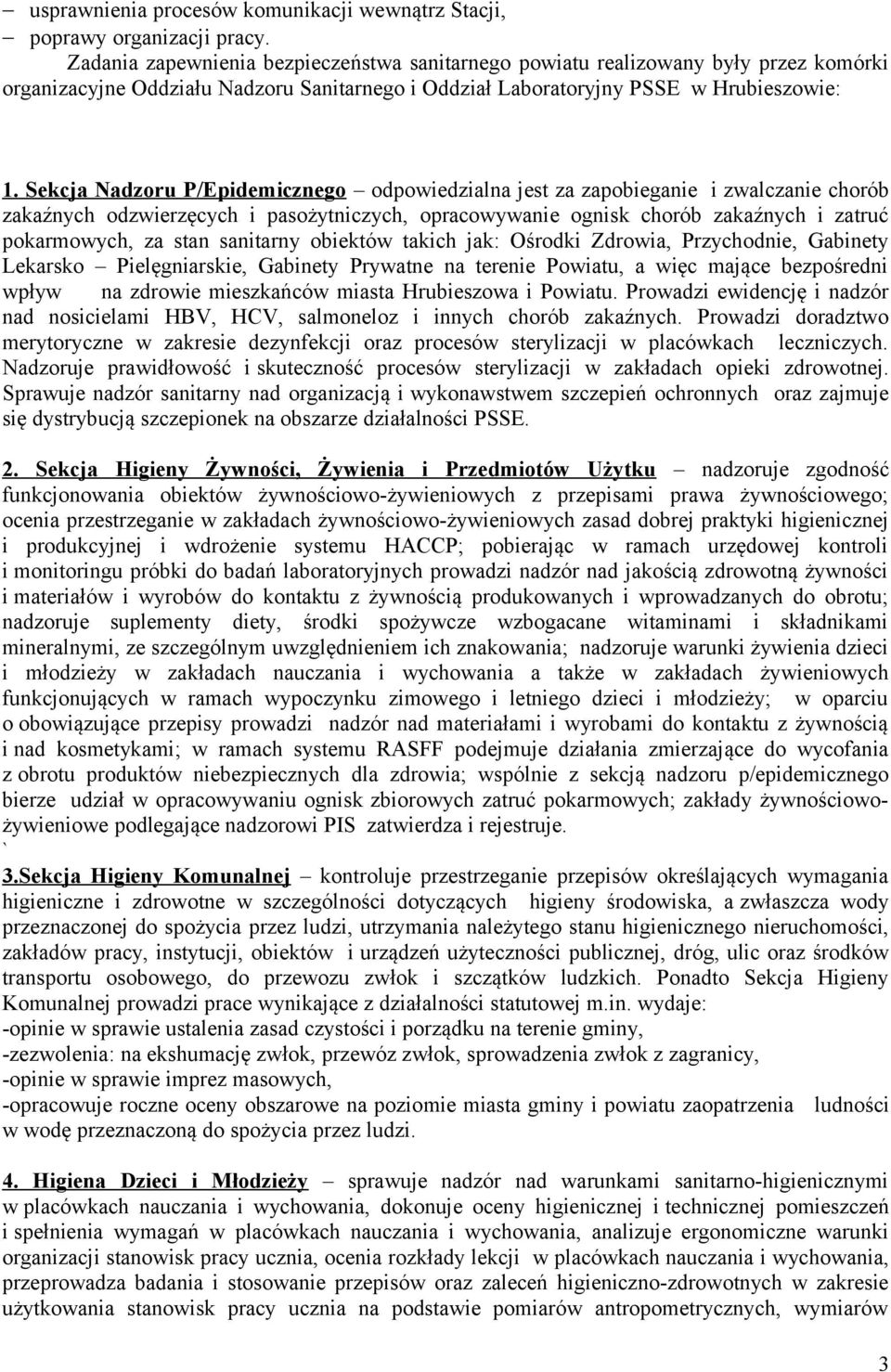 Sekcja Nadzoru P/Epidemicznego odpowiedzialna jest za zapobieganie i zwalczanie chorób zakaźnych odzwierzęcych i pasożytniczych, opracowywanie ognisk chorób zakaźnych i zatruć pokarmowych, za stan