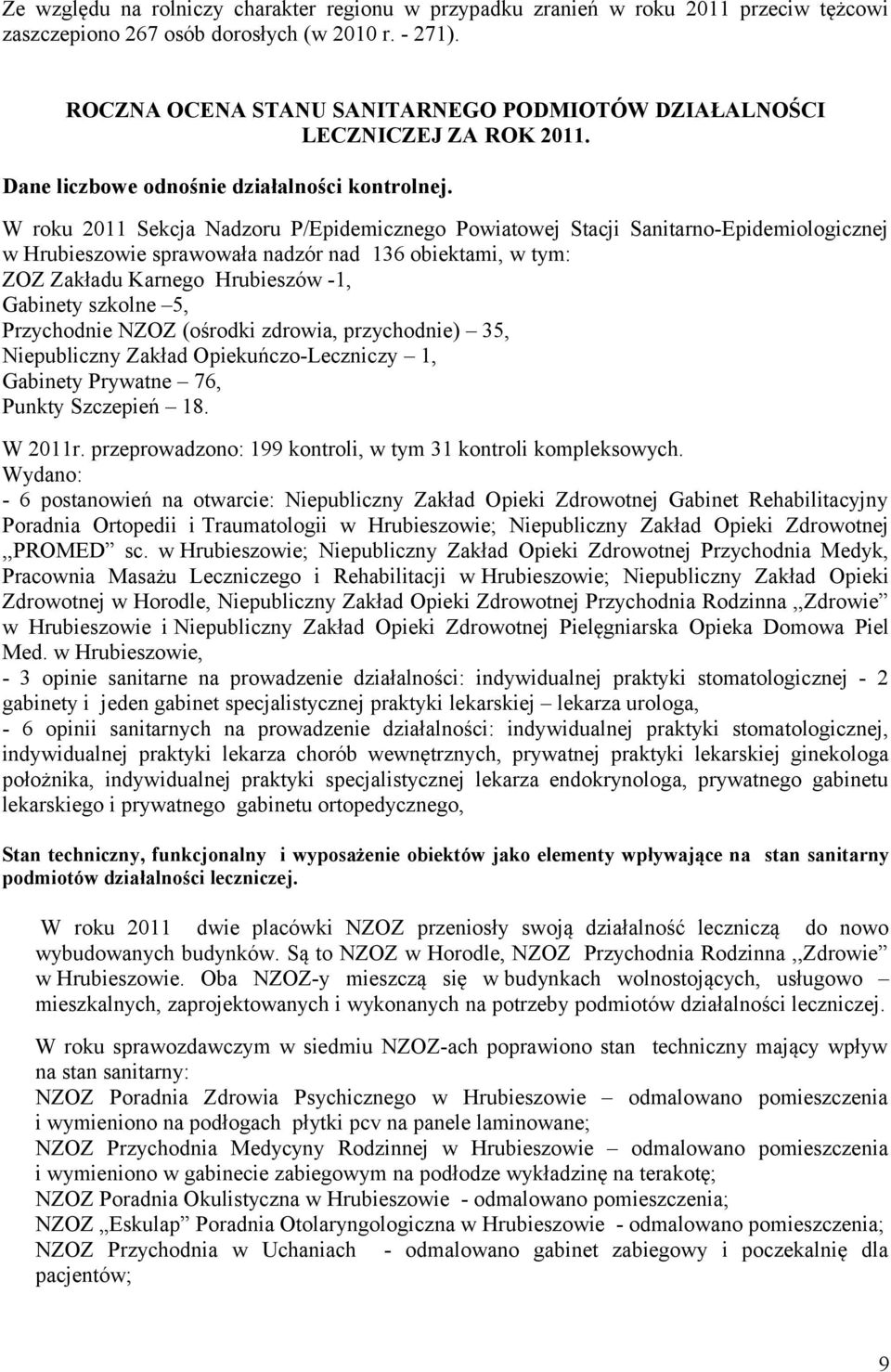 W roku 2011 Sekcja Nadzoru P/Epidemicznego Powiatowej Stacji Sanitarno-Epidemiologicznej w Hrubieszowie sprawowała nadzór nad 136 obiektami, w tym: ZOZ Zakładu Karnego Hrubieszów -1, Gabinety szkolne
