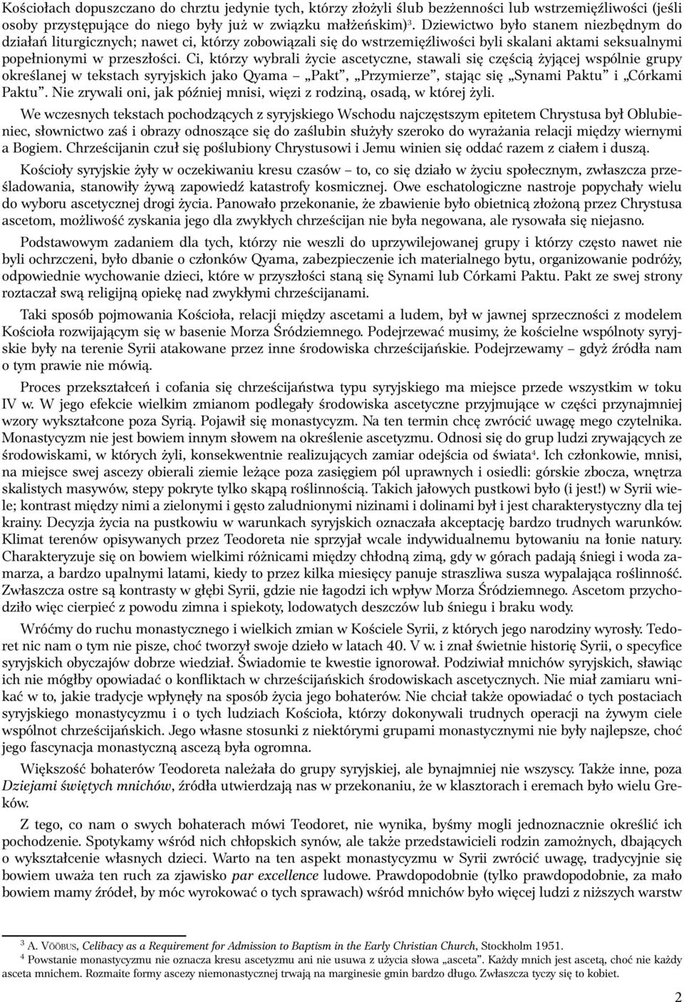 Ci, którzy wybrali życie ascetyczne, stawali się częścią żyjącej wspólnie grupy określanej w tekstach syryjskich jako Qyama Pakt, Przymierze, stając się Synami Paktu i Córkami Paktu.