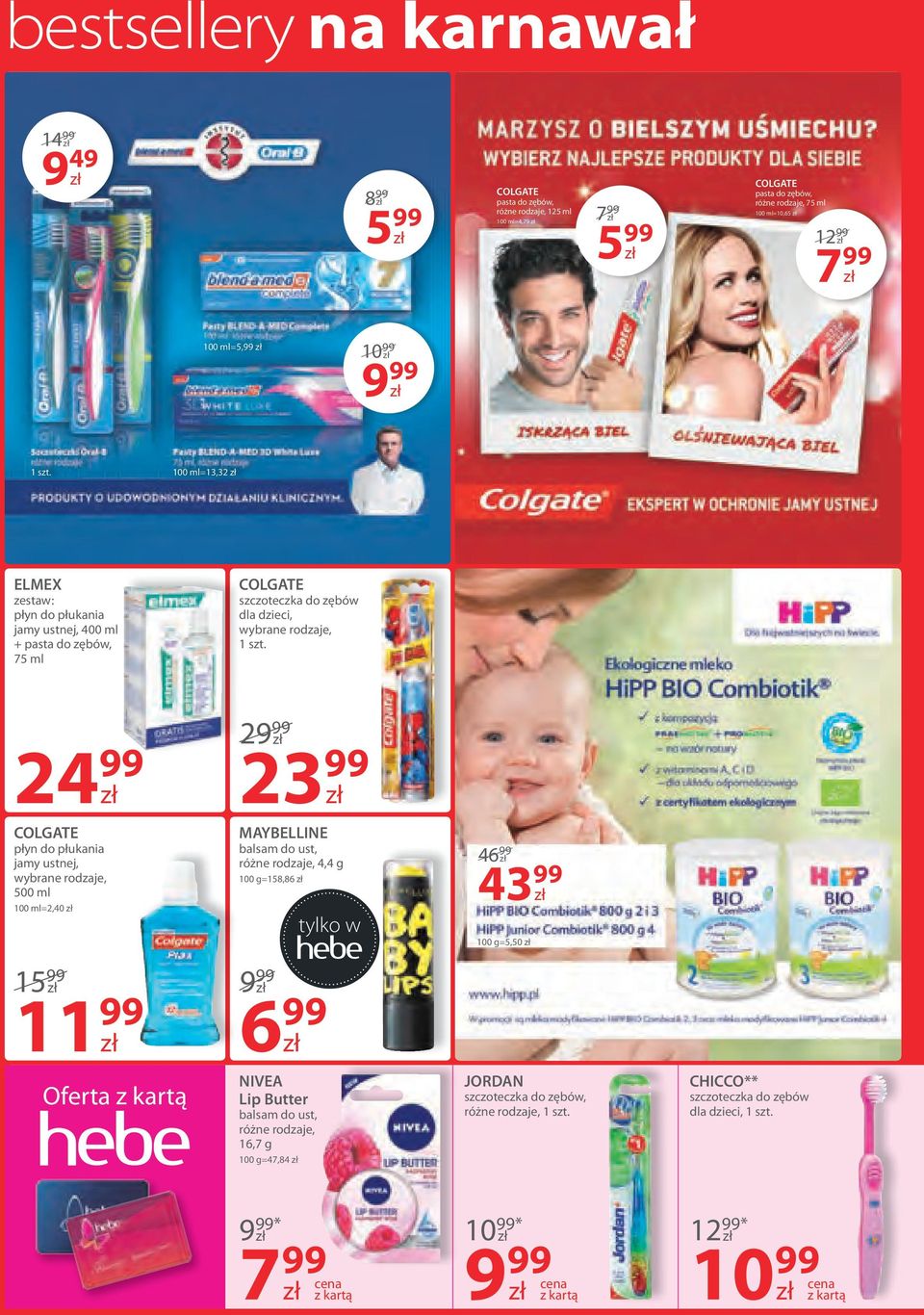 23 99 COLGATE płyn do płukania jamy ustnej, 500 ml 100 ml=2,40 15 99 11 99 MAYBELLINE balsam do ust, 4,4 g 100 g=158,86 6 99 h tylko w 46 99 43 99 100