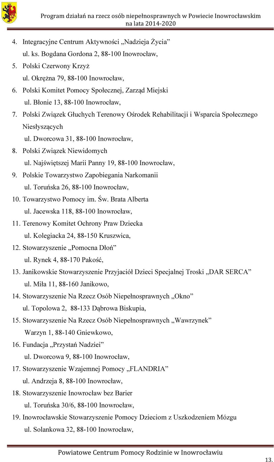 Dworcowa 31, 88-100 Inowrocław, 8. Polski Związek Niewidomych ul. Najświętszej Marii Panny 19, 88-100 Inowrocław, 9. Polskie Towarzystwo Zapobiegania Narkomanii ul. Toruńska 26, 88-100 Inowrocław, 10.