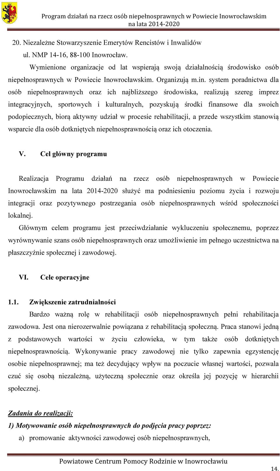 system poradnictwa dla osób niepełnosprawnych oraz ich najbliższego środowiska, realizują szereg imprez integracyjnych, sportowych i kulturalnych, pozyskują środki finansowe dla swoich podopiecznych,