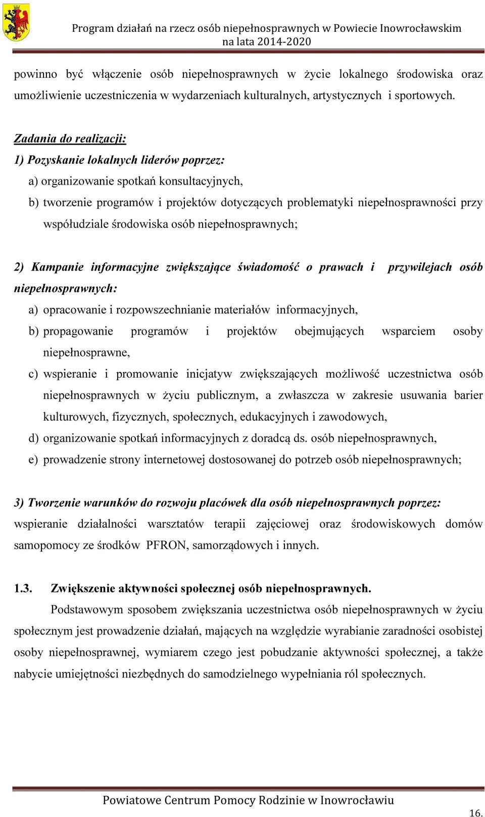 współudziale środowiska osób niepełnosprawnych; 2) Kampanie informacyjne zwiększające świadomość o prawach i przywilejach osób niepełnosprawnych: a) opracowanie i rozpowszechnianie materiałów