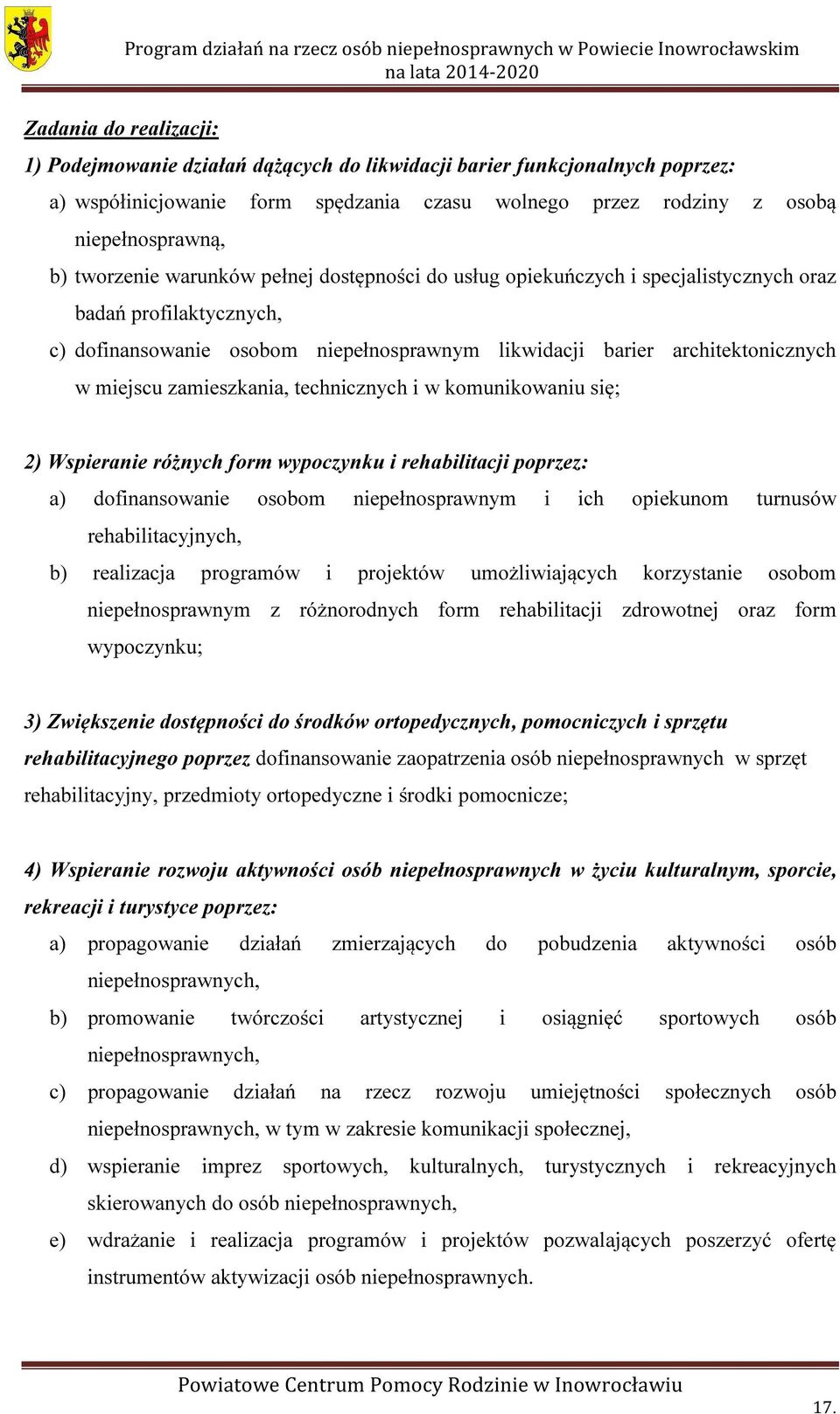 zamieszkania, technicznych i w komunikowaniu się; 2) Wspieranie różnych form wypoczynku i rehabilitacji poprzez: a) dofinansowanie osobom niepełnosprawnym i ich opiekunom turnusów rehabilitacyjnych,