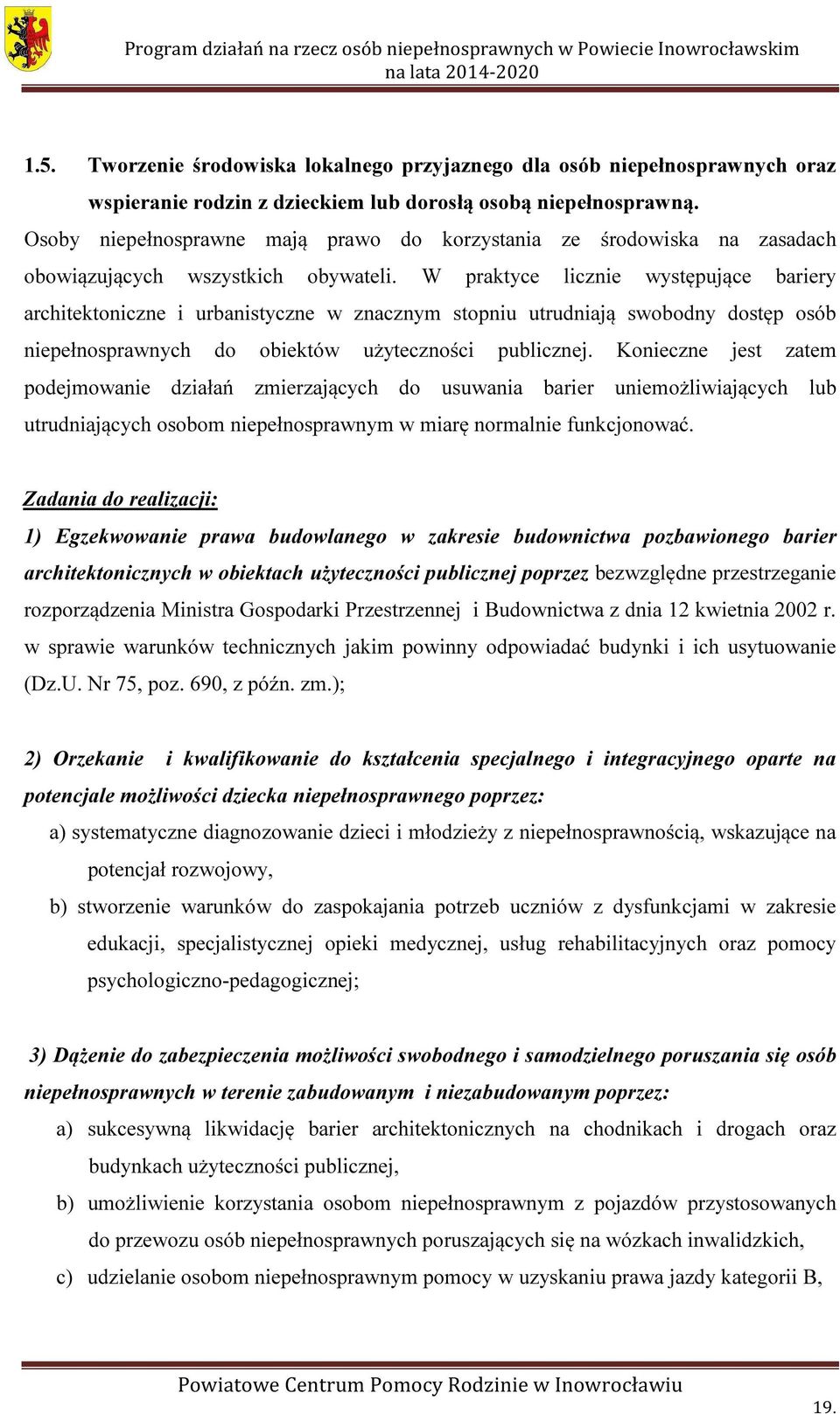 W praktyce licznie występujące bariery architektoniczne i urbanistyczne w znacznym stopniu utrudniają swobodny dostęp osób niepełnosprawnych do obiektów użyteczności publicznej.