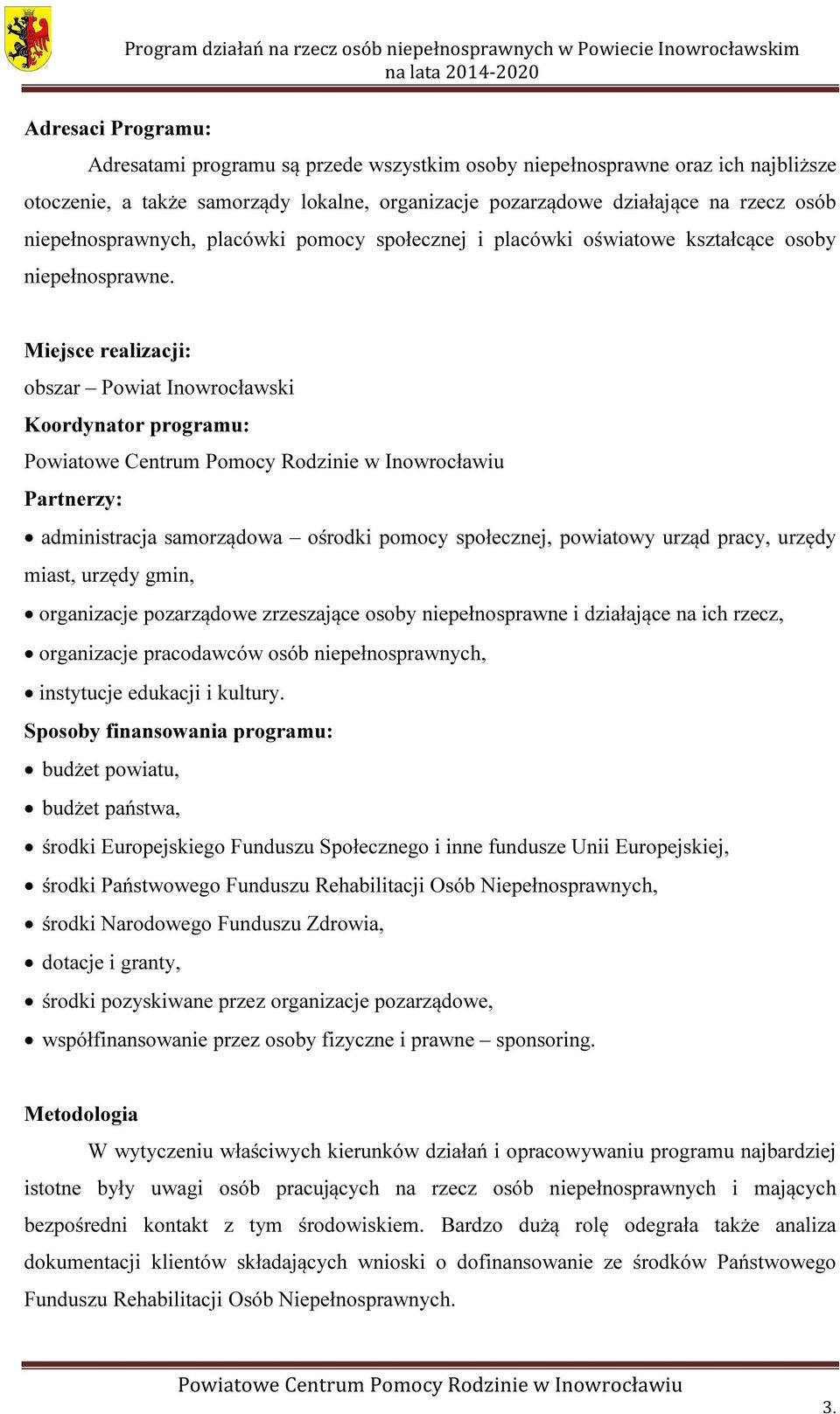 Miejsce realizacji: obszar Powiat Inowrocławski Koordynator programu: Partnerzy: administracja samorządowa ośrodki pomocy społecznej, powiatowy urząd pracy, urzędy miast, urzędy gmin, organizacje