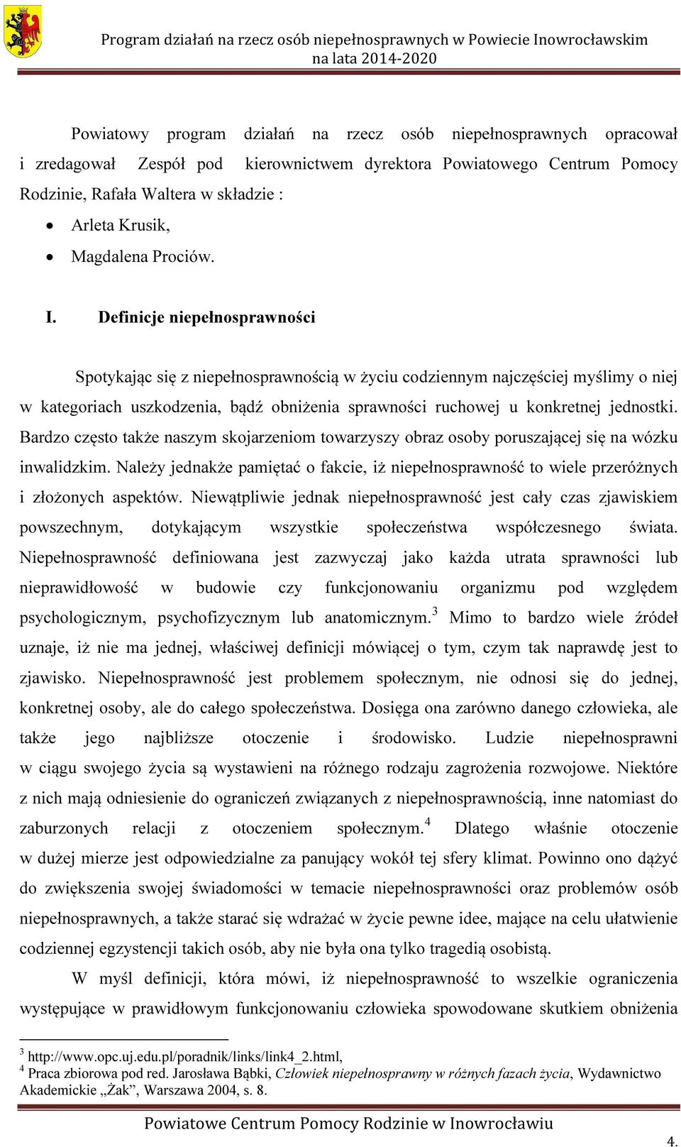 Definicje niepełnosprawności Spotykając się z niepełnosprawnością w życiu codziennym najczęściej myślimy o niej w kategoriach uszkodzenia, bądź obniżenia sprawności ruchowej u konkretnej jednostki.