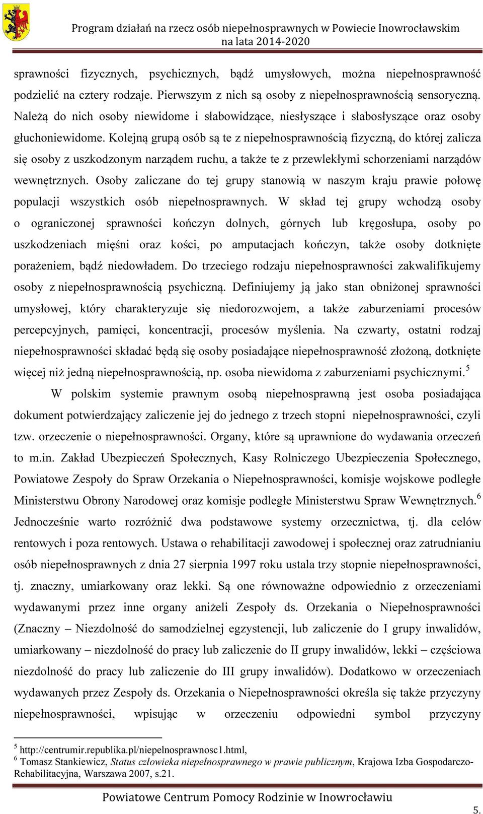 Kolejną grupą osób są te z niepełnosprawnością fizyczną, do której zalicza się osoby z uszkodzonym narządem ruchu, a także te z przewlekłymi schorzeniami narządów wewnętrznych.