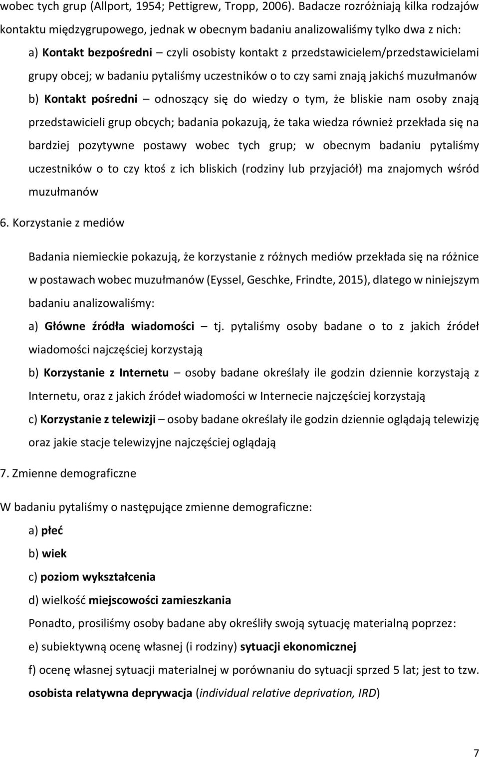 przedstawicielem/przedstawicielami grupy obcej; w badaniu pytaliśmy uczestników o to czy sami znają jakichś muzułmanów b) Kontakt pośredni odnoszący się do wiedzy o tym, że bliskie nam osoby znają