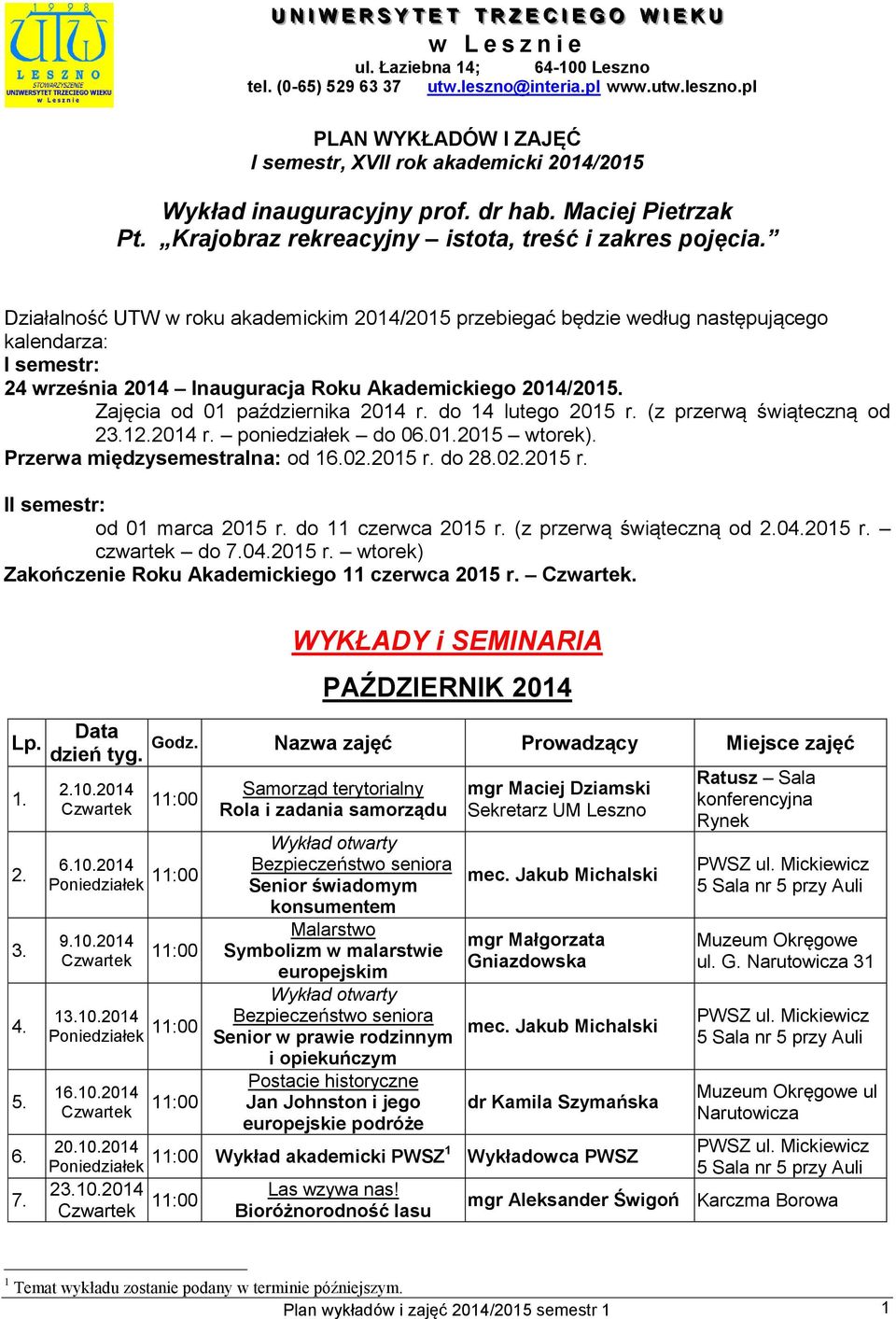 Działalność UTW w roku akademickim 2014/2015 przebiegać będzie według następującego kalendarza: I semestr: 24 września 2014 Inauguracja Roku Akademickiego 2014/2015. Zajęcia od 01 października 2014 r.
