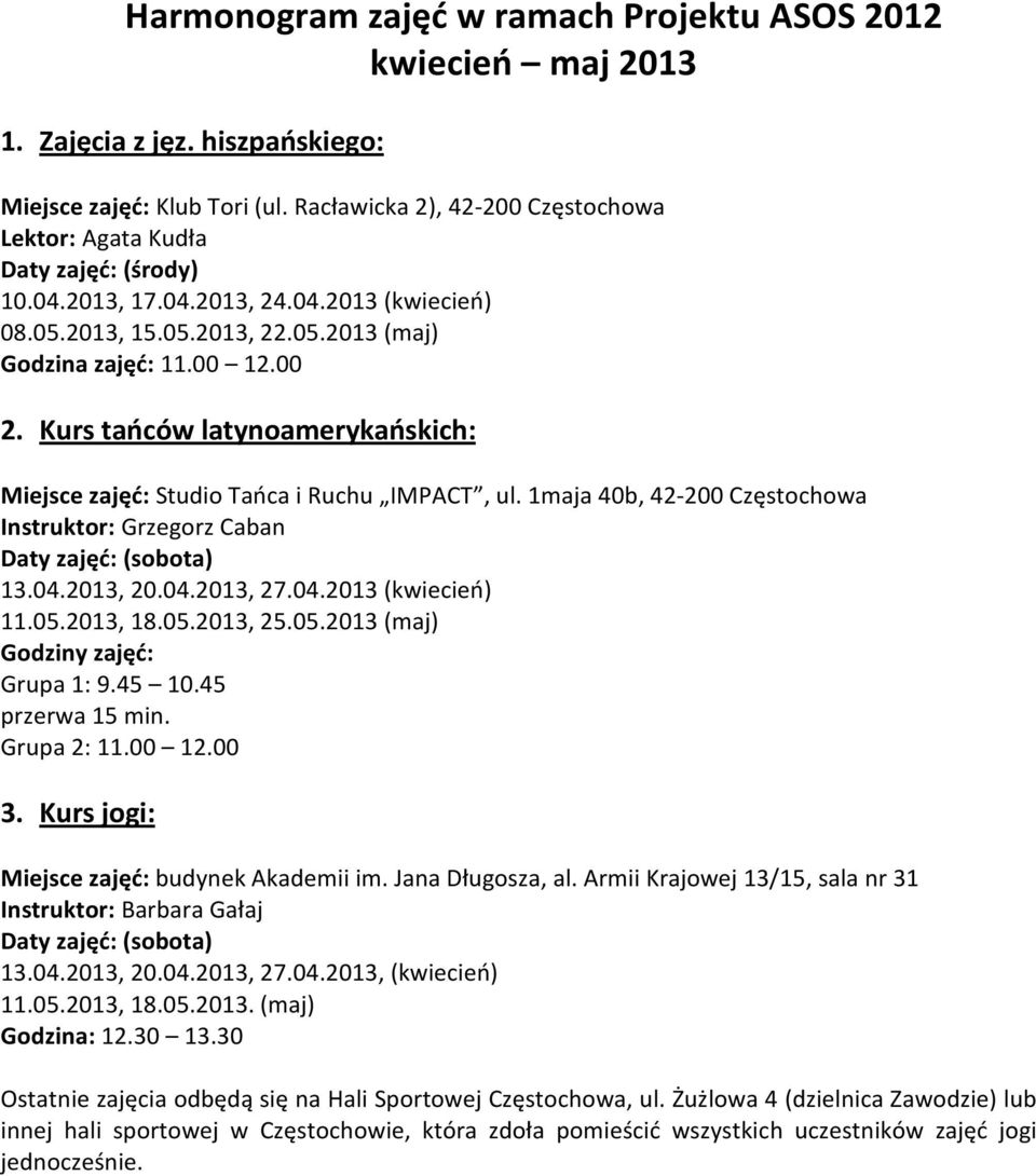 1maja 40b, 42-200 Częstochowa Instruktor: Grzegorz Caban Daty zajęć: (sobota) 13.04.2013, 20.04.2013, 27.04.2013 (kwiecień) 11.05.2013, 18.05.2013, 25.05.2013 (maj) Godziny zajęć: Grupa 1: 9.45 10.