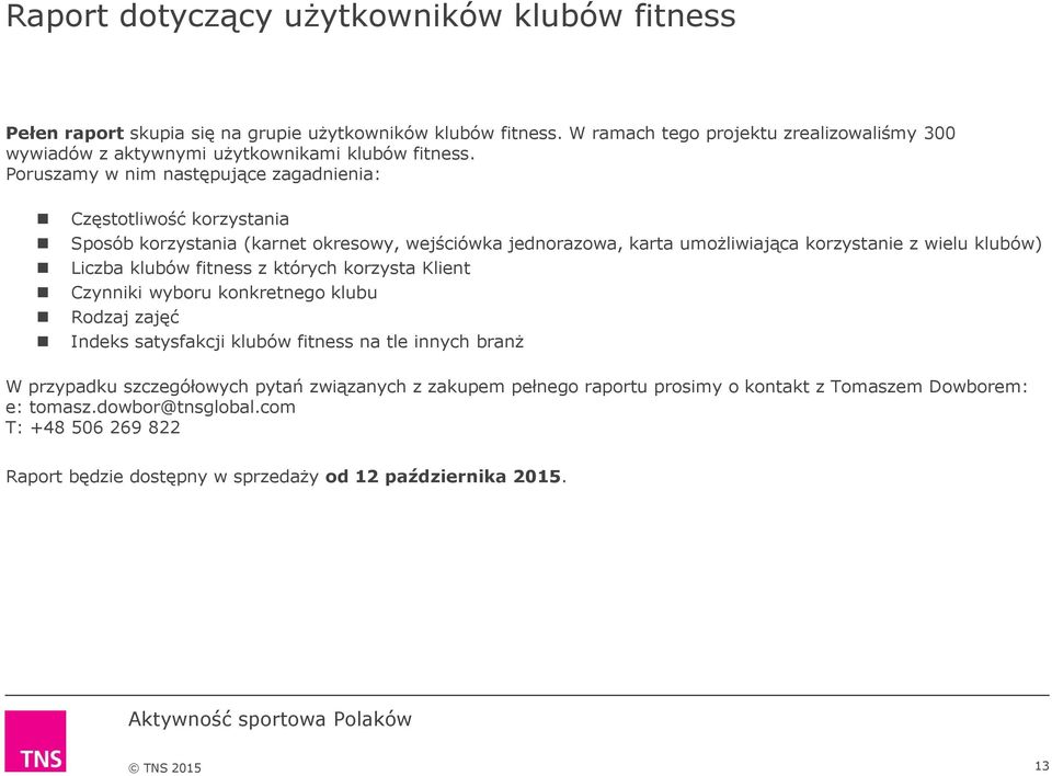 Poruszamy w nim następujące zagadnienia: Częstotliwość korzystania Sposób korzystania (karnet okresowy, wejściówka jednorazowa, karta umożliwiająca korzystanie z wielu klubów) Liczba