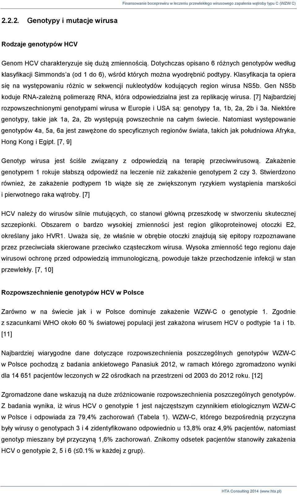 Klasyfikacja ta opiera się na występowaniu różnic w sekwencji nukleotydów kodujących region wirusa NS5b. Gen NS5b koduje RNA-zależną polimerazę RNA, która odpowiedzialna jest za replikację wirusa.