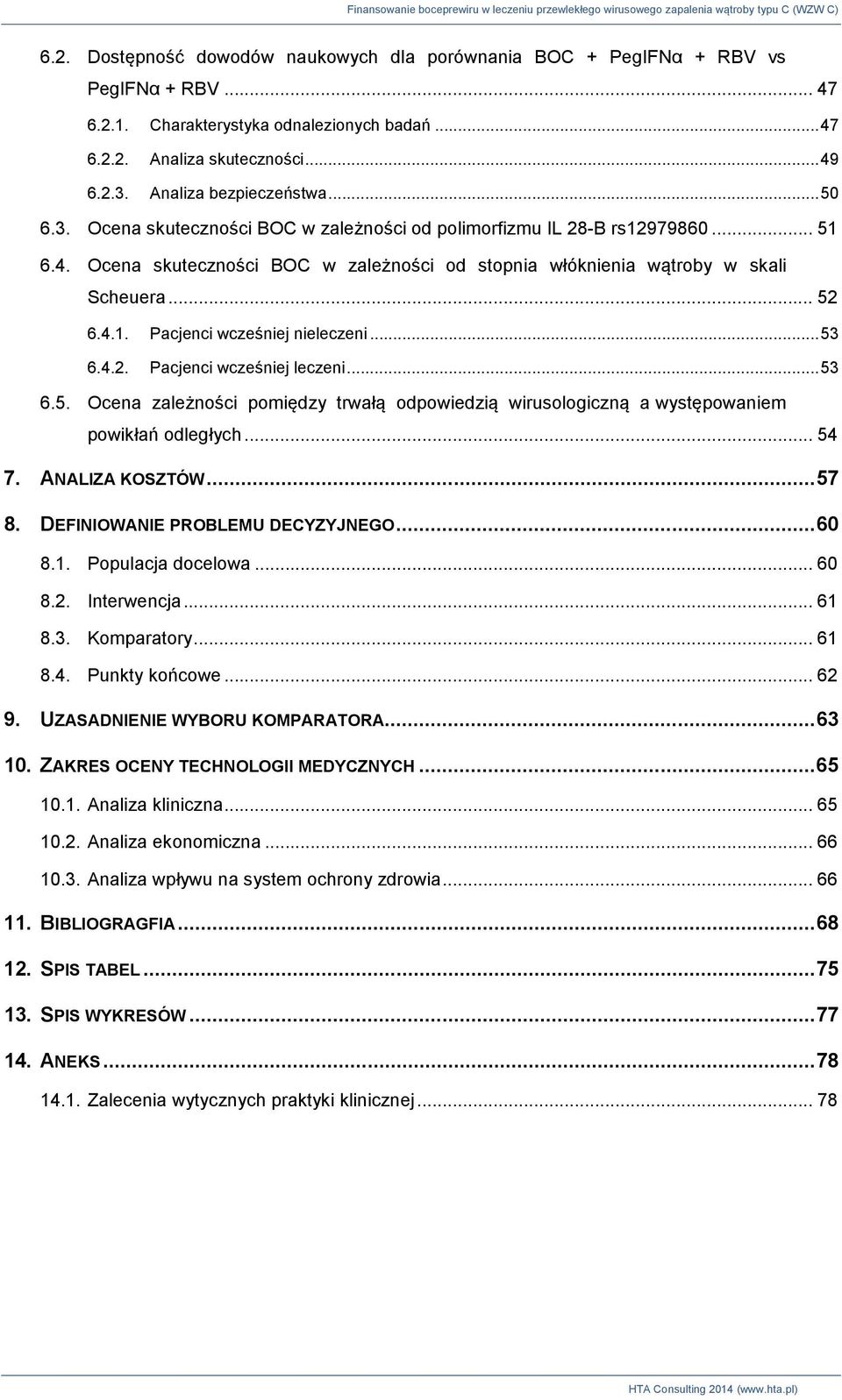 .. 52 6.4.1. Pacjenci wcześniej nieleczeni... 53 6.4.2. Pacjenci wcześniej leczeni... 53 6.5. Ocena zależności pomiędzy trwałą odpowiedzią wirusologiczną a występowaniem powikłań odległych... 54 7.