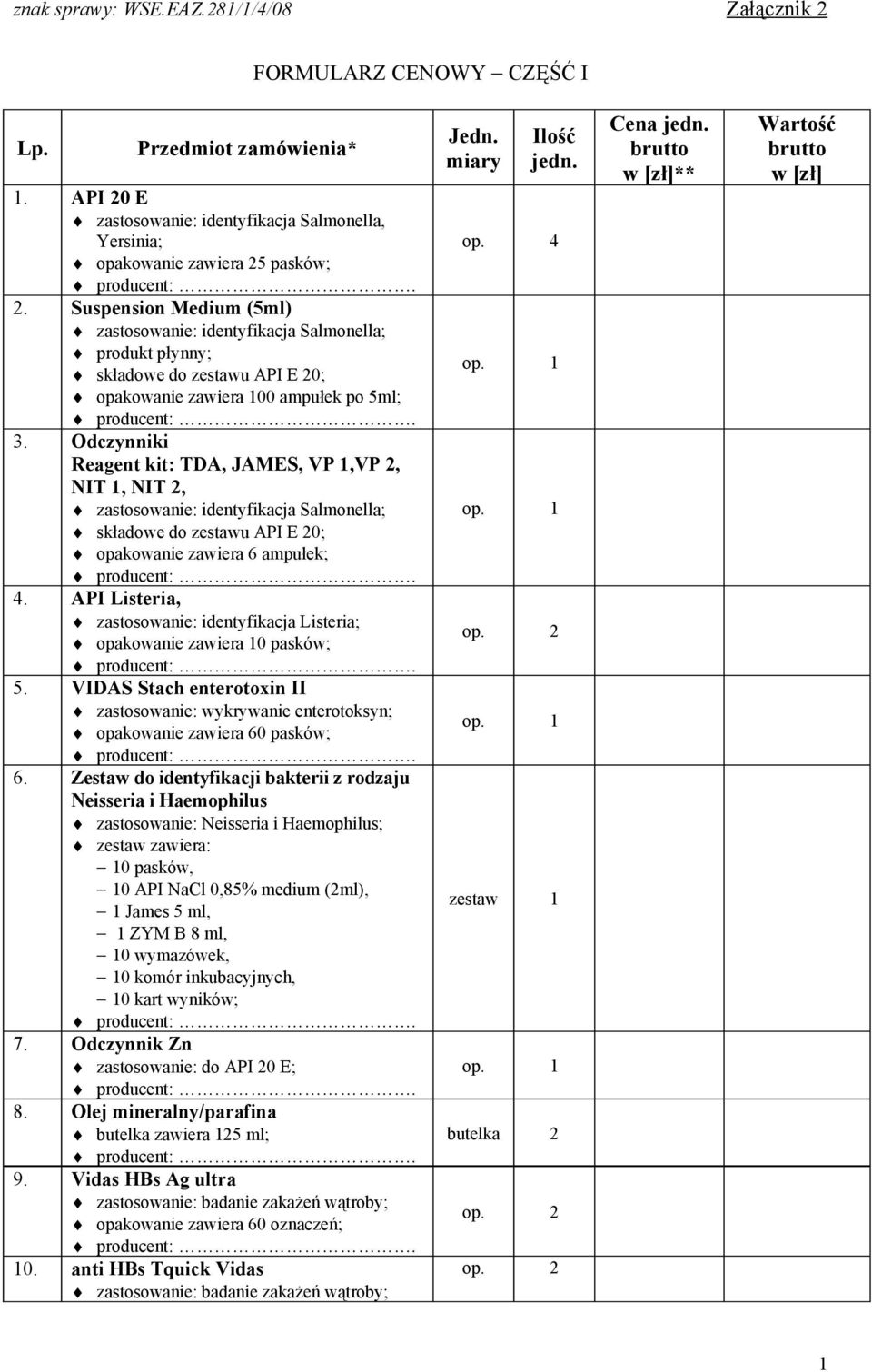 Odczynniki Reagent kit: TDA, JAMES, VP 1,VP 2, NIT 1, NIT 2, zastosowanie: identyfikacja Salmonella; składowe do zestawu API E 20; opakowanie zawiera 6 ampułek; 4.