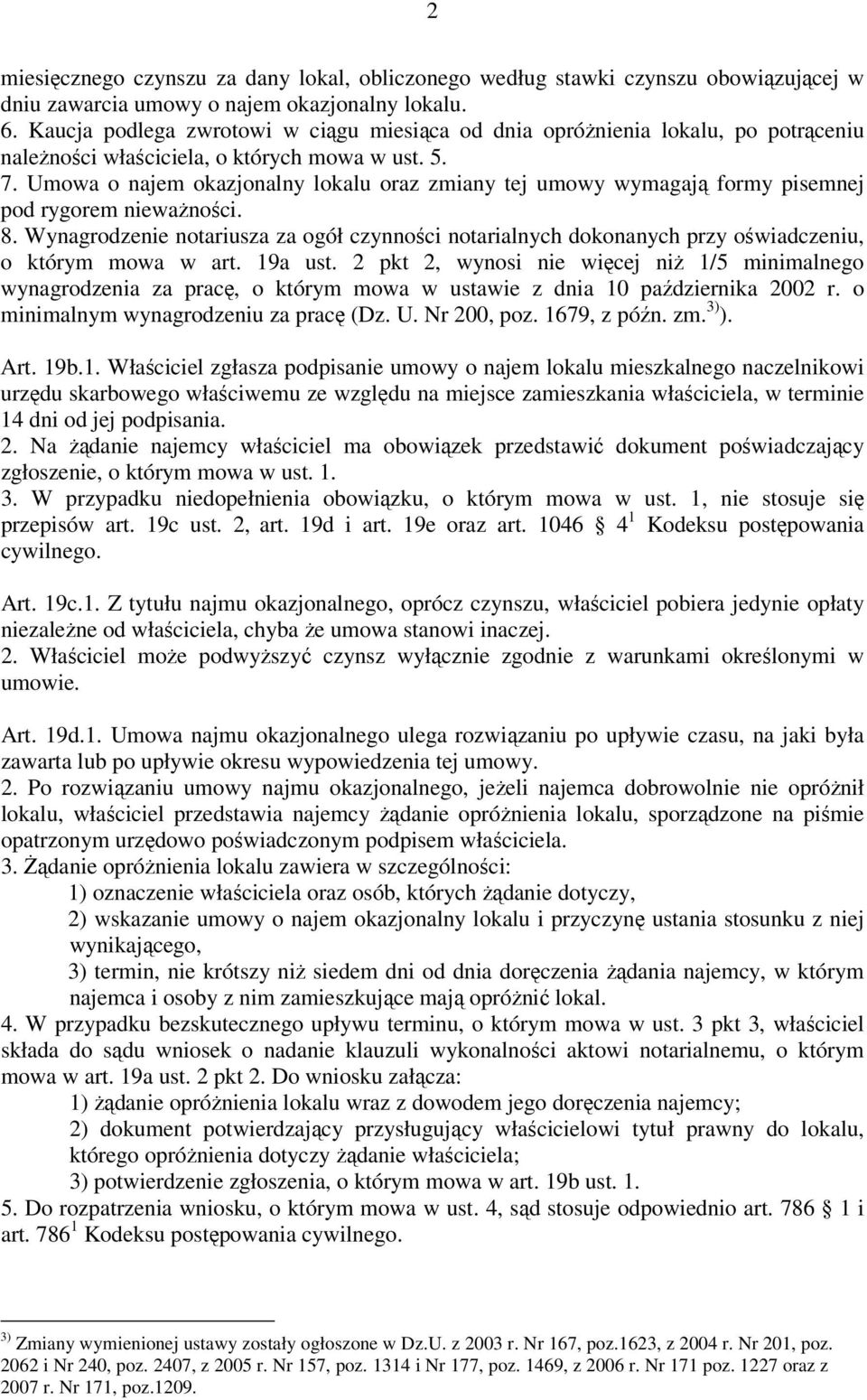 Umowa o najem okazjonalny lokalu oraz zmiany tej umowy wymagają formy pisemnej pod rygorem nieważności. 8.