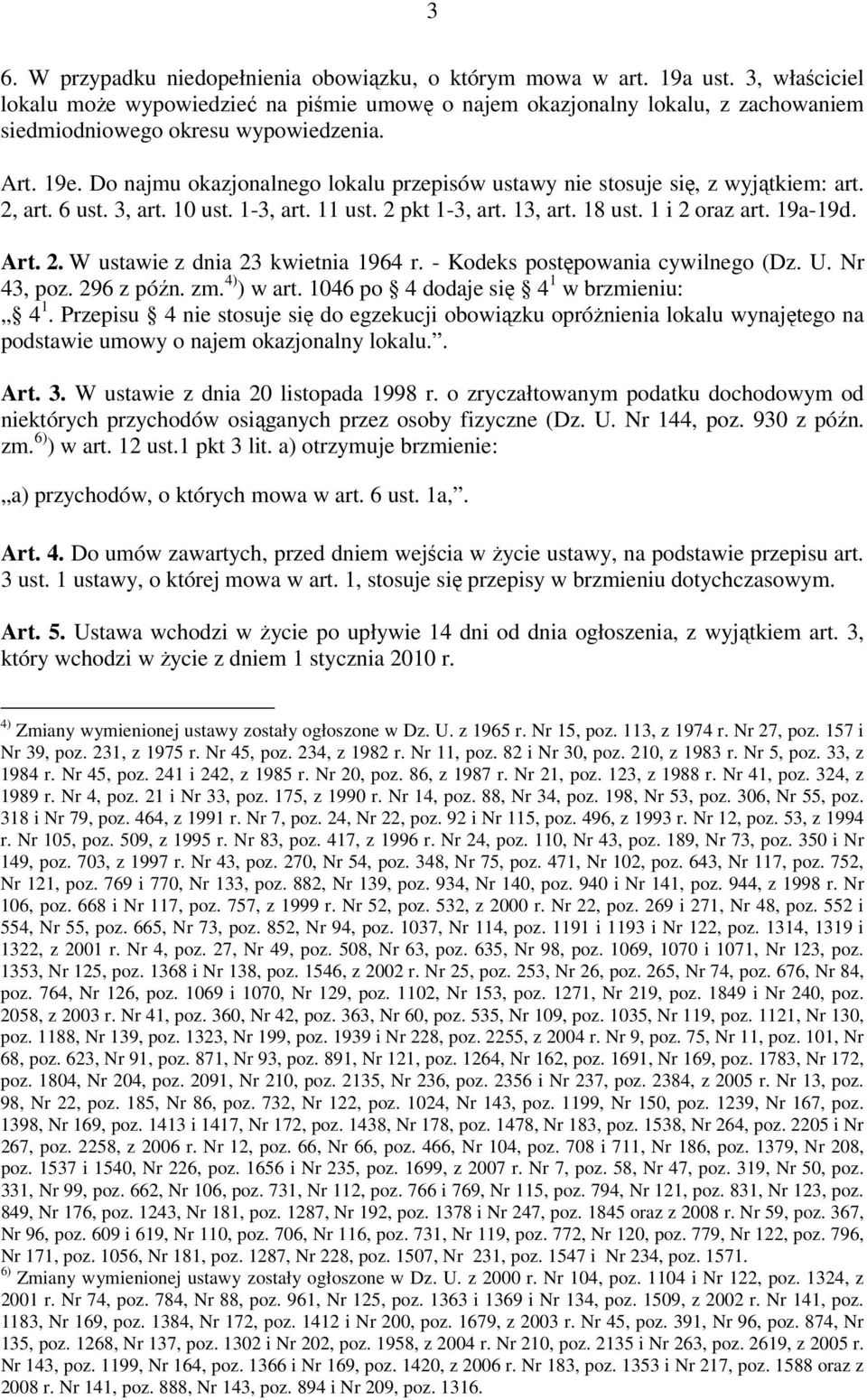 Do najmu okazjonalnego lokalu przepisów ustawy nie stosuje się, z wyjątkiem: art. 2, art. 6 ust. 3, art. 10 ust. 1-3, art. 11 ust. 2 pkt 1-3, art. 13, art. 18 ust. 1 i 2 oraz art. 19a-19d. Art. 2. W ustawie z dnia 23 kwietnia 1964 r.