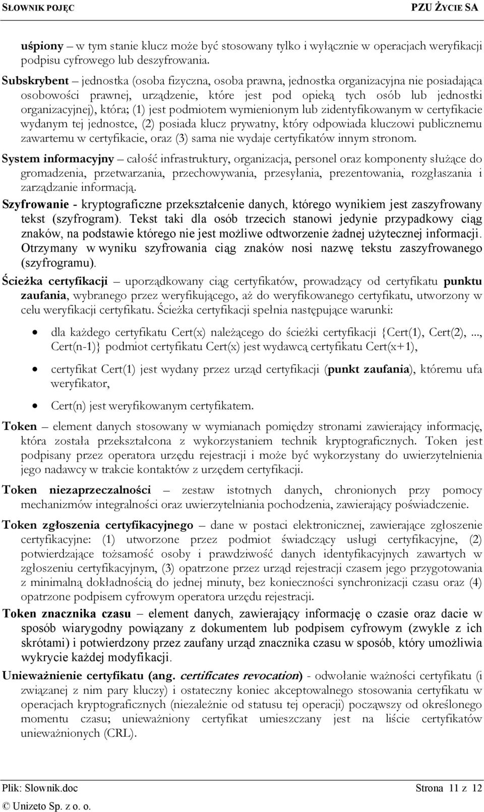 jest podmiotem wymienionym lub zidentyfikowanym w certyfikacie wydanym tej jednostce, (2) posiada klucz prywatny, który odpowiada kluczowi publicznemu zawartemu w certyfikacie, oraz (3) sama nie