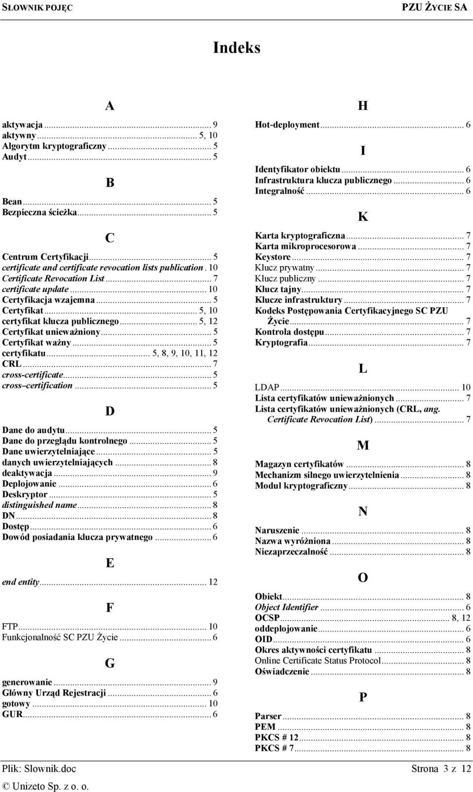 10 Klucz prywatny... 7 Certificate Revocation List... 7 Klucz publiczny... 7 certificate update... 10 Klucz tajny... 7 Certyfikacja wzajemna... 5 Klucze infrastruktury... 7 Certyfikat.