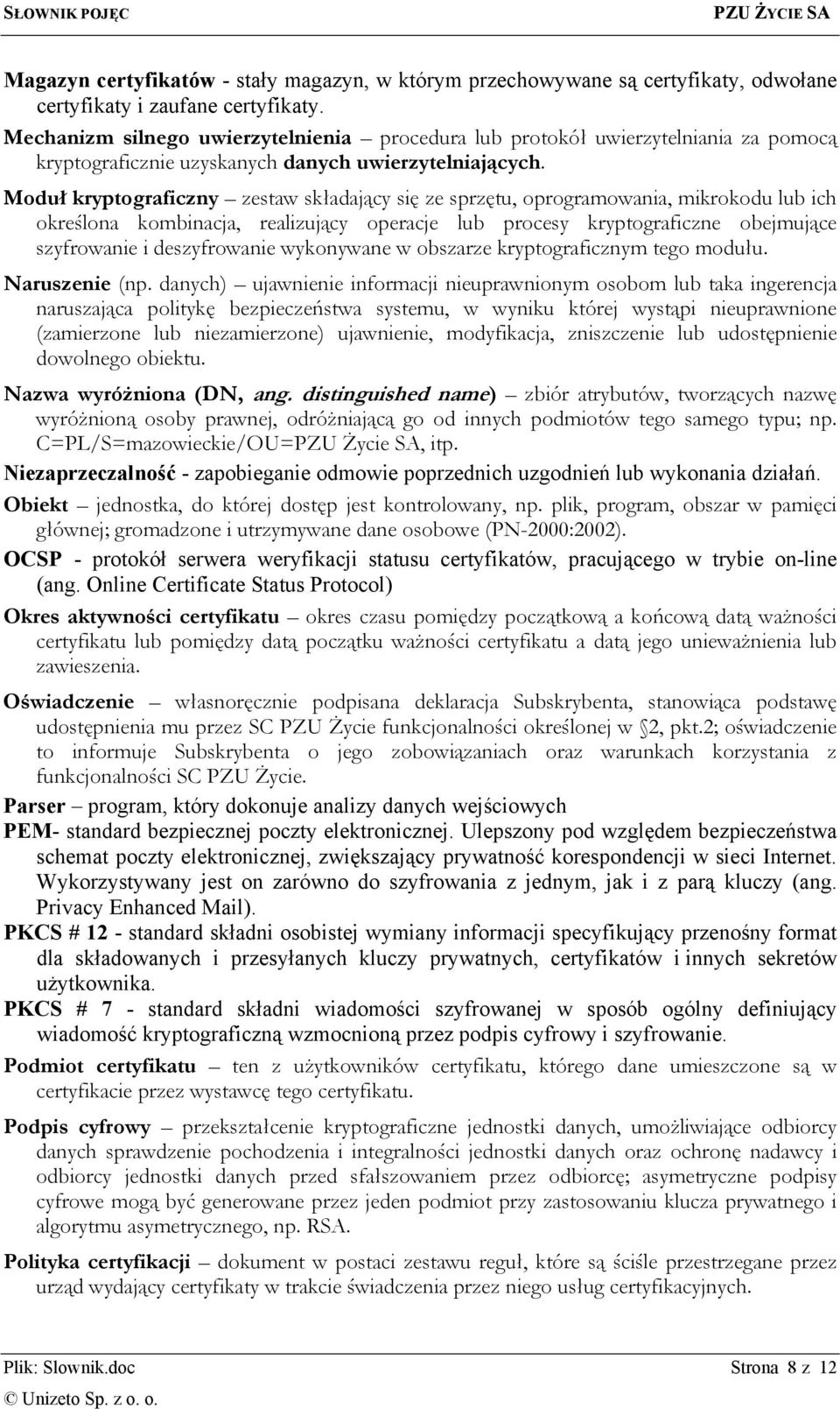 Moduł kryptograficzny zestaw składający się ze sprzętu, oprogramowania, mikrokodu lub ich określona kombinacja, realizujący operacje lub procesy kryptograficzne obejmujące szyfrowanie i deszyfrowanie