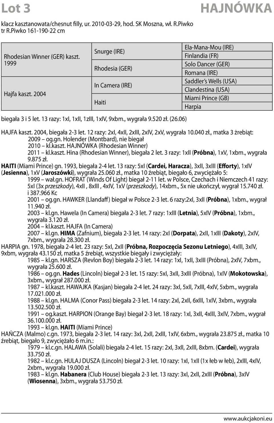06) Ela-Mana-Mou (IRE) Finlandia (FR) Solo Dancer (GER) Romana (IRE) Saddler s Wells (USA) Clandestina (USA) Miami Prince (GB) Harpia HAJFA kaszt. 2004, biegała 2-3 let.