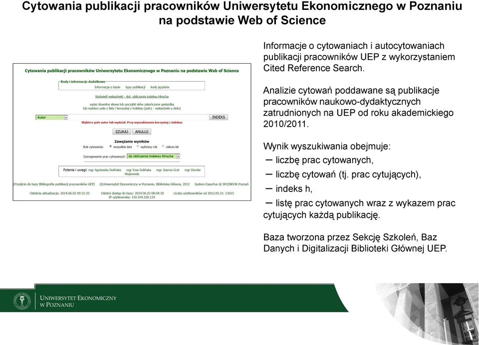 Analizie cytowań poddawane są publikacje pracowników naukowo-dydaktycznych zatrudnionych na UEP od roku akademickiego 2010/2011.