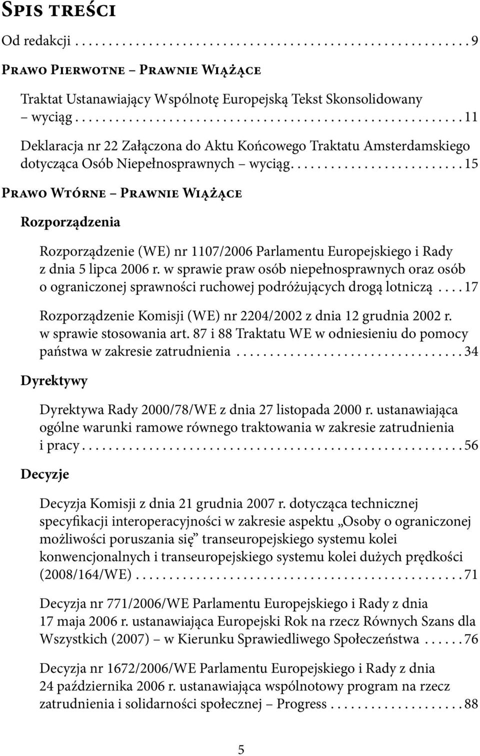 ......................... 15 Prawo Wtórne Prawnie Wiążące Rozporządzenia Rozporządzenie (WE) nr 1107/2006 Parlamentu Europejskiego i Rady z dnia 5 lipca 2006 r.