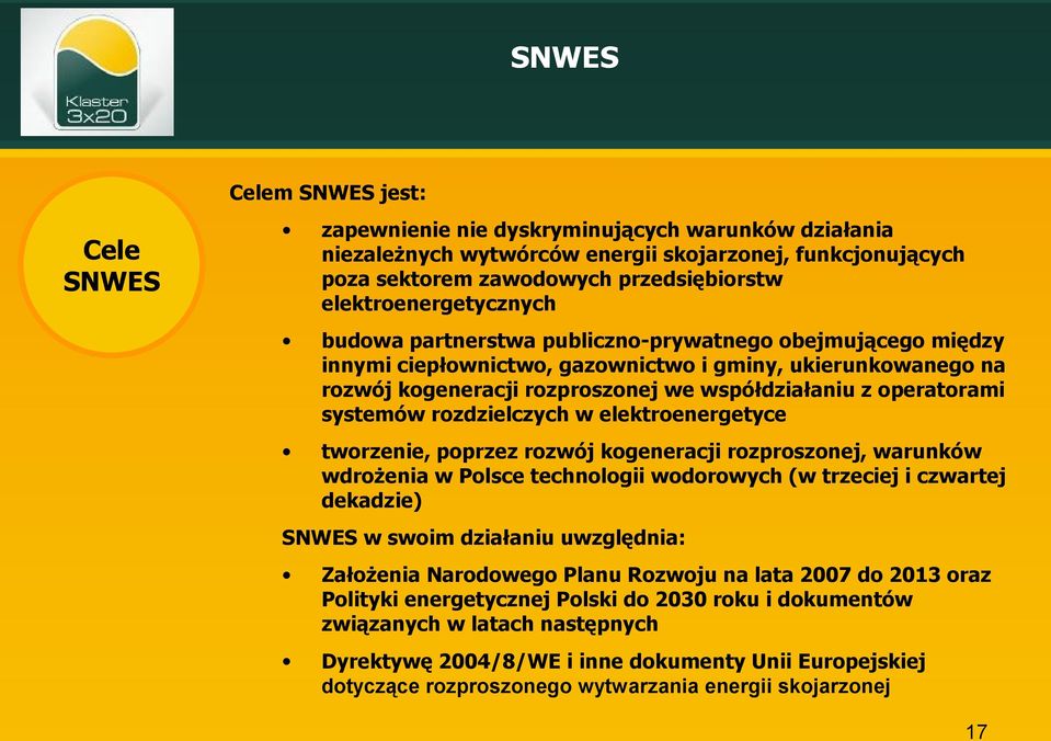 operatorami systemów rozdzielczych w elektroenergetyce tworzenie, poprzez rozwój kogeneracji rozproszonej, warunków wdrożenia w Polsce technologii wodorowych (w trzeciej i czwartej dekadzie) SNWES w