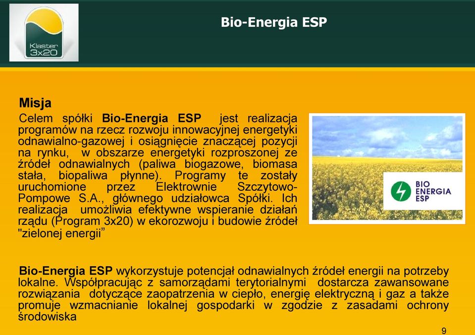 Ich realizacja umożliwia efektywne wspieranie działań rządu (Program 3x20) w ekorozwoju i budowie źródeł "zielonej energii Bio-Energia ESP wykorzystuje potencjał odnawialnych źródeł energii na