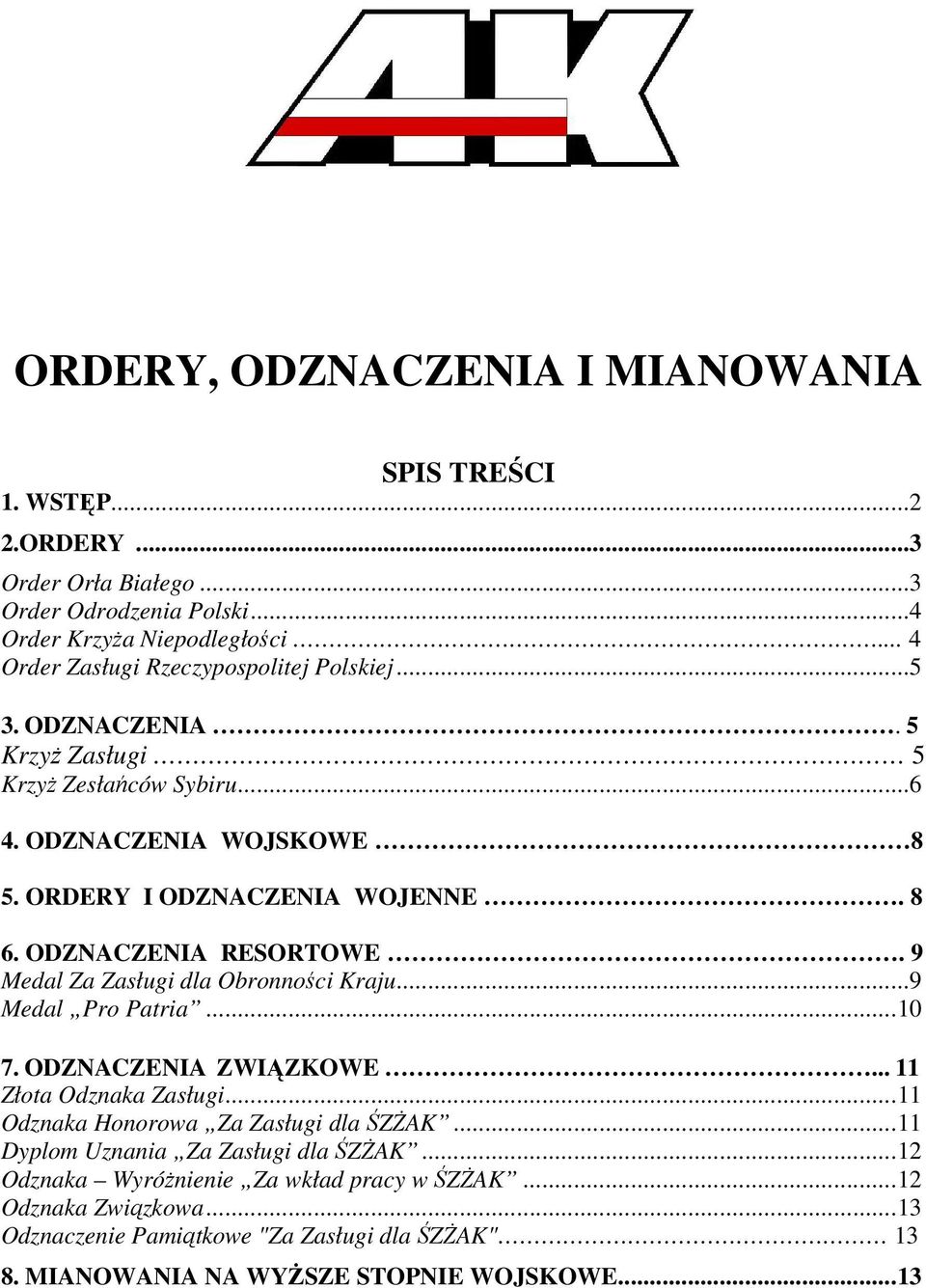 ODZNACZENIA RESORTOWE. 9 Medal Za Zasługi dla Obronności Kraju...9 Medal Pro Patria...10 7. ODZNACZENIA ZWIĄZKOWE... 11 Złota Odznaka Zasługi.