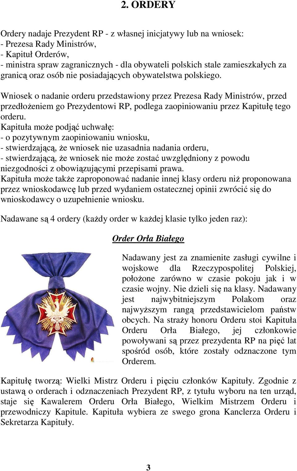 Wniosek o nadanie orderu przedstawiony przez Prezesa Rady Ministrów, przed przedłoŝeniem go Prezydentowi RP, podlega zaopiniowaniu przez Kapitułę tego orderu.