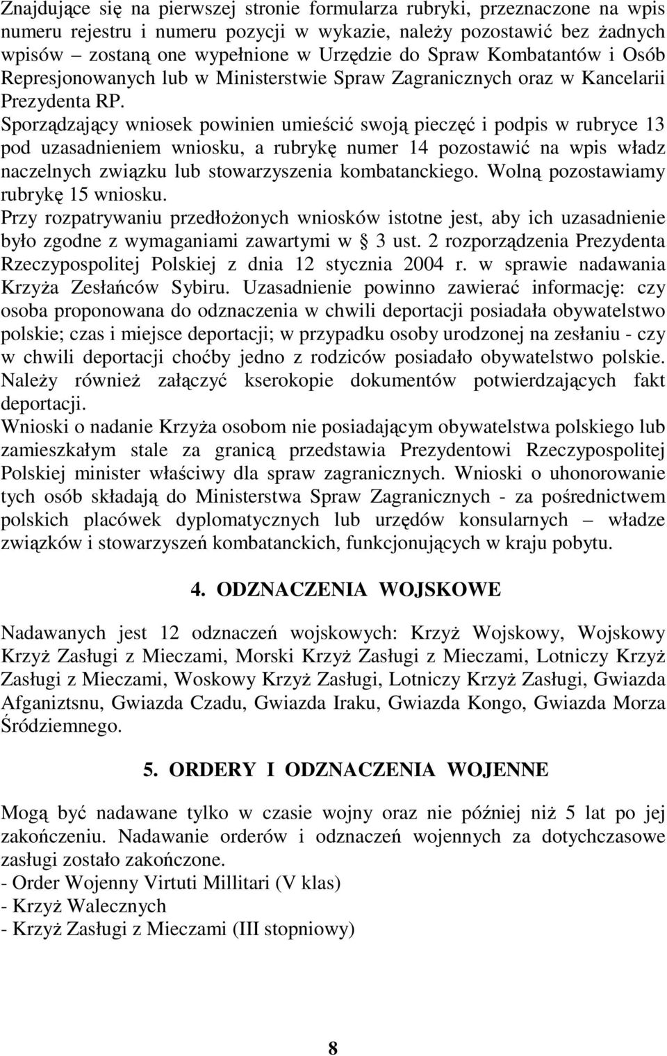 Sporządzający wniosek powinien umieścić swoją pieczęć i podpis w rubryce 13 pod uzasadnieniem wniosku, a rubrykę numer 14 pozostawić na wpis władz naczelnych związku lub stowarzyszenia kombatanckiego.