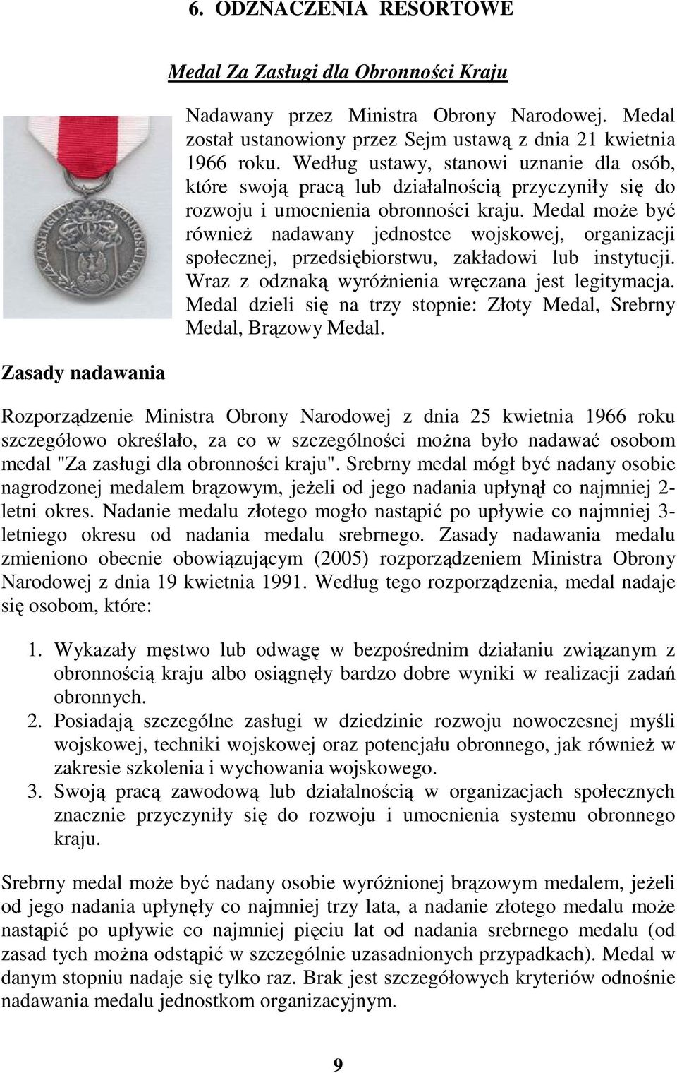 Medal moŝe być równieŝ nadawany jednostce wojskowej, organizacji społecznej, przedsiębiorstwu, zakładowi lub instytucji. Wraz z odznaką wyróŝnienia wręczana jest legitymacja.