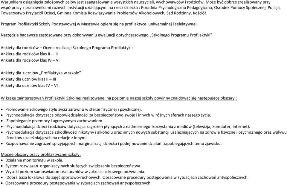 Przyjaciół Dzieci, Gminna Komisja Rozwiązywania Problemów Alkoholowych, Sąd Rodzinny, Kościół. Program Profilaktyki Szkoły Podstawowej w Maszewie opiera się na profilaktyce uniwersalnej i selektywnej.