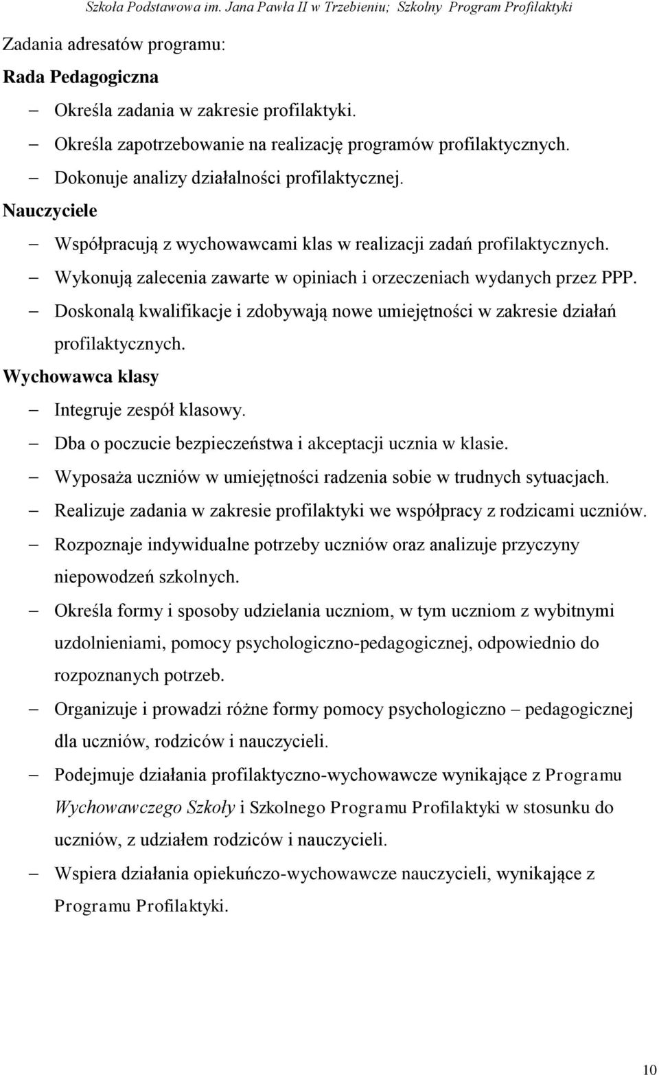 Doskonalą kwalifikacje i zdobywają nowe umiejętności w zakresie działań profilaktycznych. Wychowawca klasy Integruje zespół klasowy. Dba o poczucie bezpieczeństwa i akceptacji ucznia w klasie.