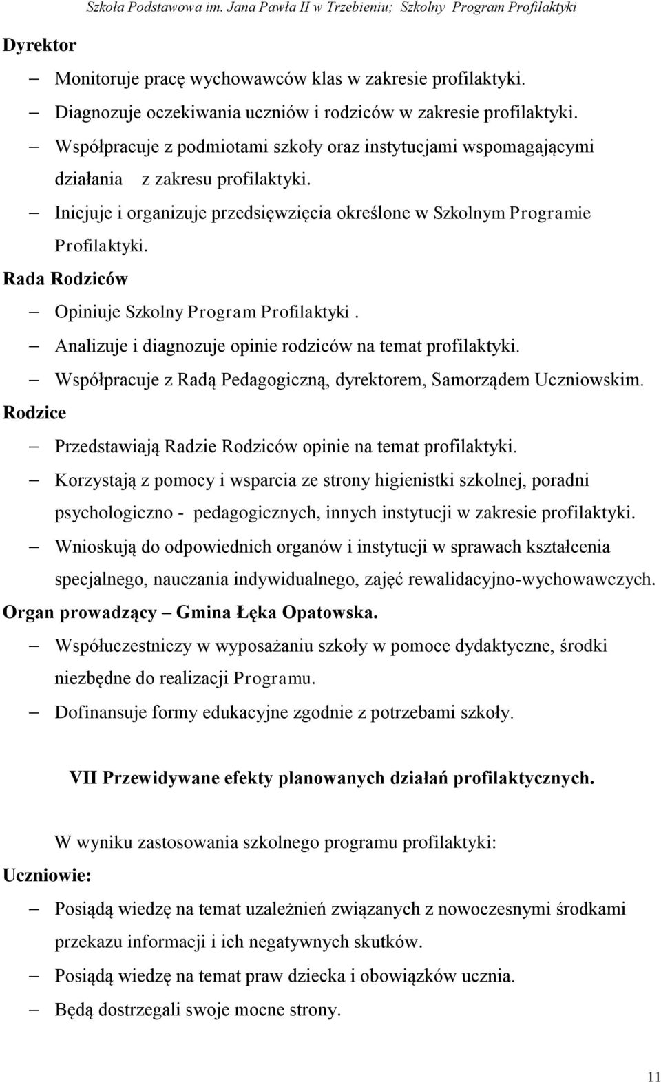 Rada Rodziców Opiniuje Szkolny Program Profilaktyki. Analizuje i diagnozuje opinie rodziców na temat profilaktyki. Współpracuje z Radą Pedagogiczną, dyrektorem, Samorządem Uczniowskim.
