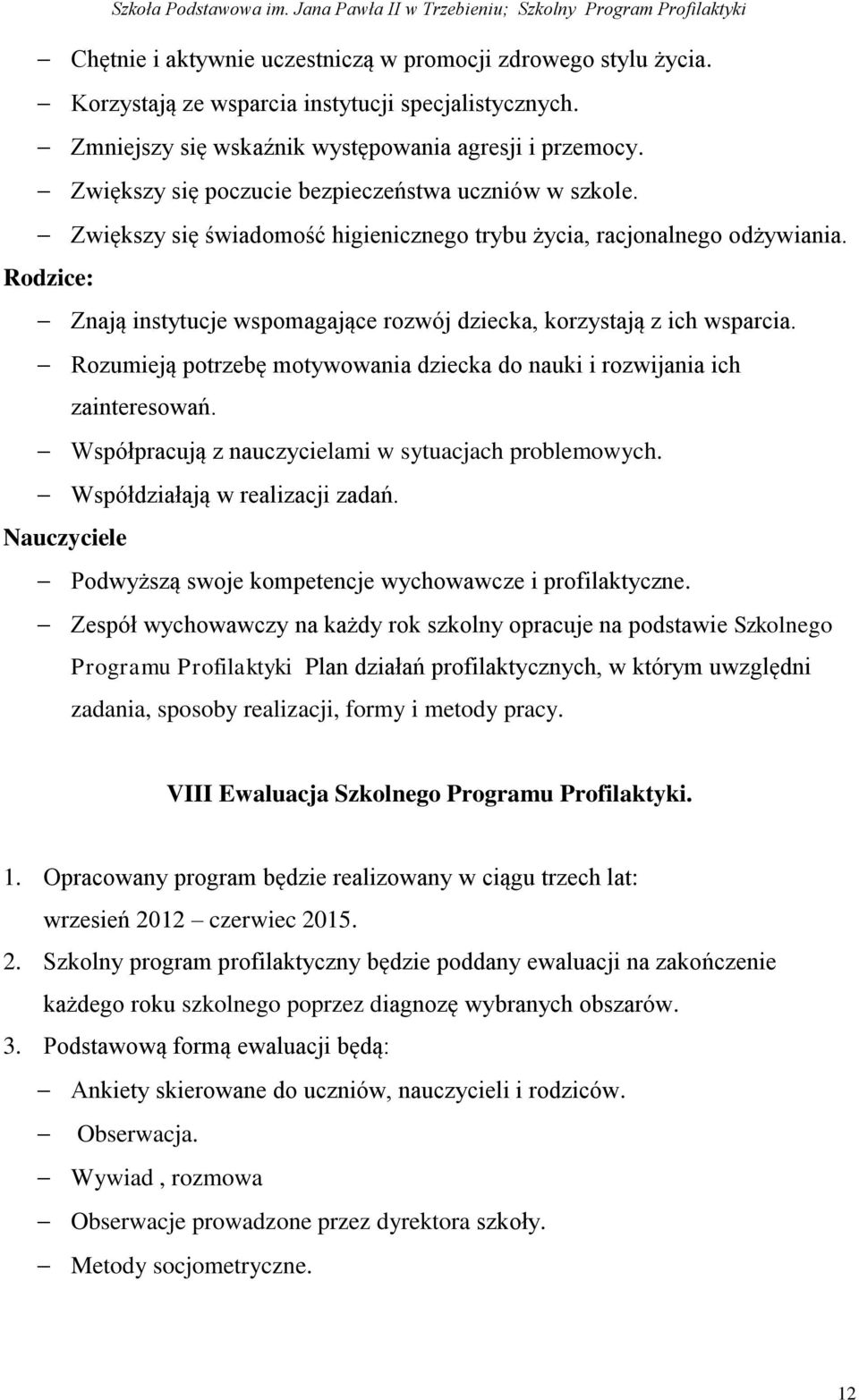 Rodzice: Znają instytucje wspomagające rozwój dziecka, korzystają z ich wsparcia. Rozumieją potrzebę motywowania dziecka do nauki i rozwijania ich zainteresowań.