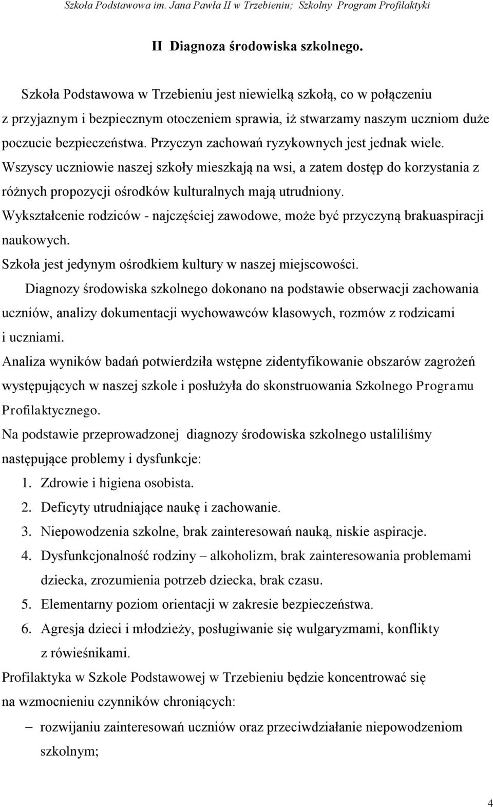 Przyczyn zachowań ryzykownych jest jednak wiele. Wszyscy uczniowie naszej szkoły mieszkają na wsi, a zatem dostęp do korzystania z różnych propozycji ośrodków kulturalnych mają utrudniony.