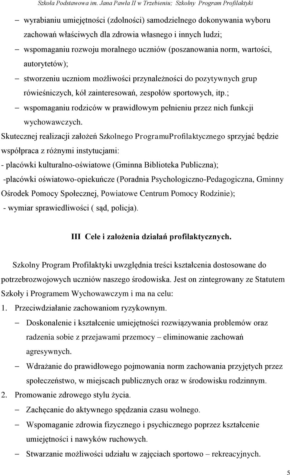 ; wspomaganiu rodziców w prawidłowym pełnieniu przez nich funkcji wychowawczych.